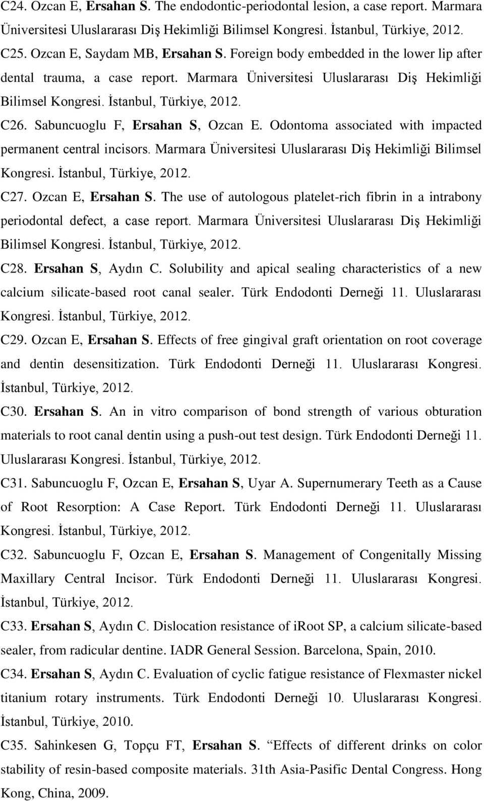 C26. Sabuncuoglu F, Ersahan S, Ozcan E. Odontoma associated with impacted permanent central incisors. Marmara Üniversitesi Uluslararası Diş Hekimliği Bilimsel Kongresi. İstanbul, Türkiye, 2012. C27.