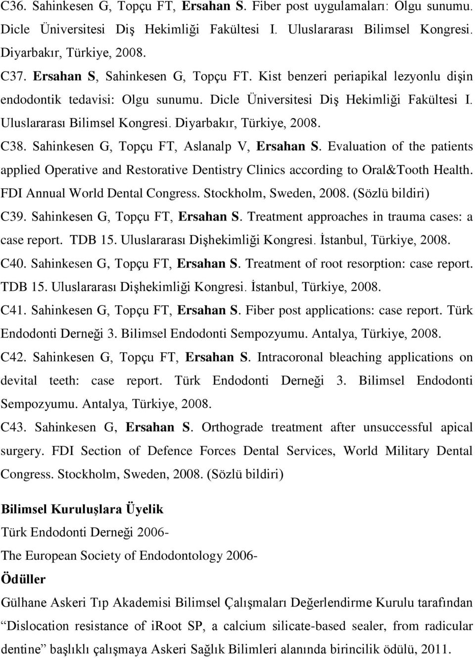 Diyarbakır, Türkiye, 2008. C38. Sahinkesen G, Topçu FT, Aslanalp V, Ersahan S. Evaluation of the patients applied Operative and Restorative Dentistry Clinics according to Oral&Tooth Health.