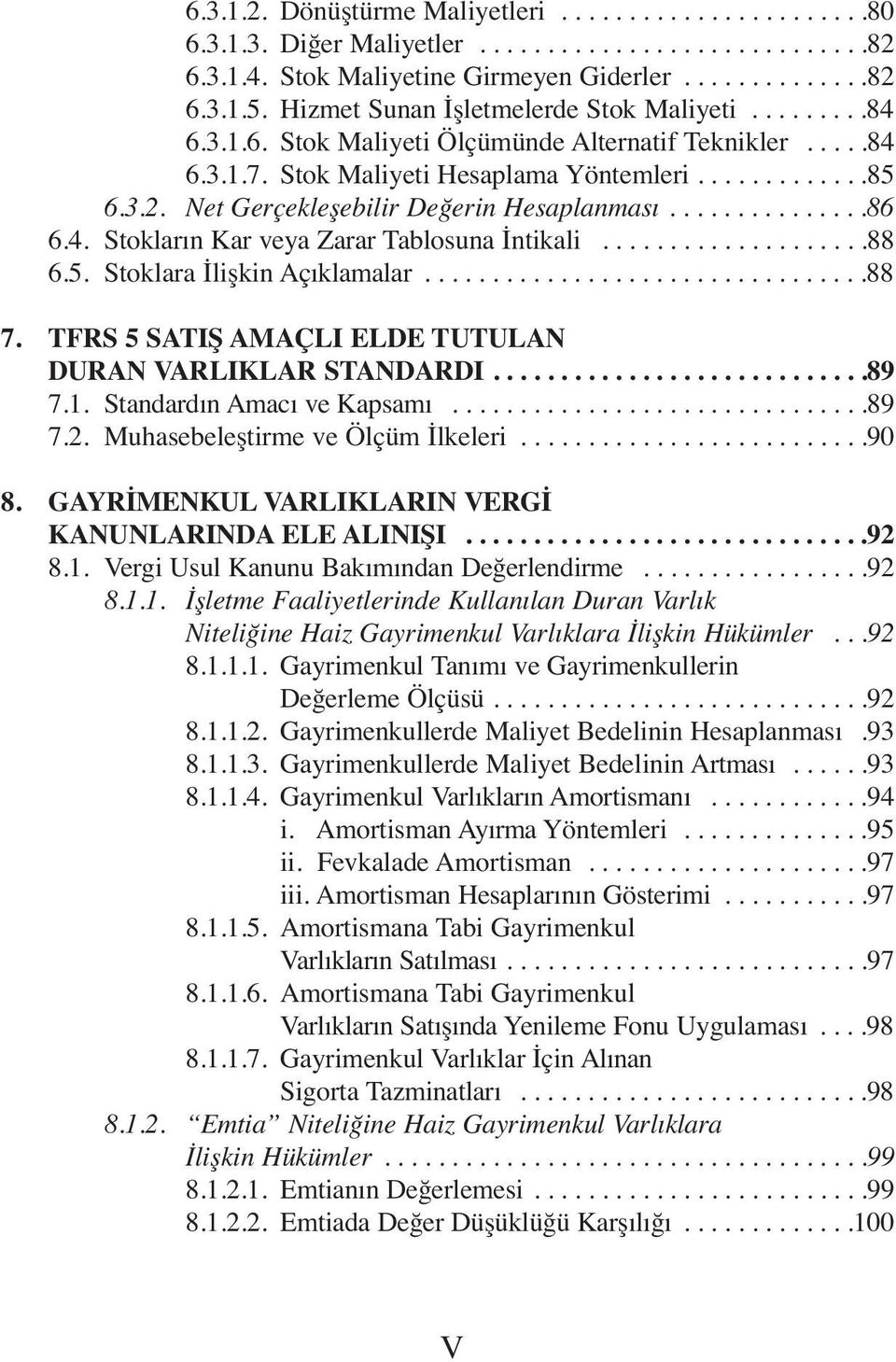 Net Gerçekleşebilir Değerin Hesaplanması...............86 6.4. Stokların Kar veya Zarar Tablosuna İntikali....................88 6.5. Stoklara İlişkin Açıklamalar.................................88 7.