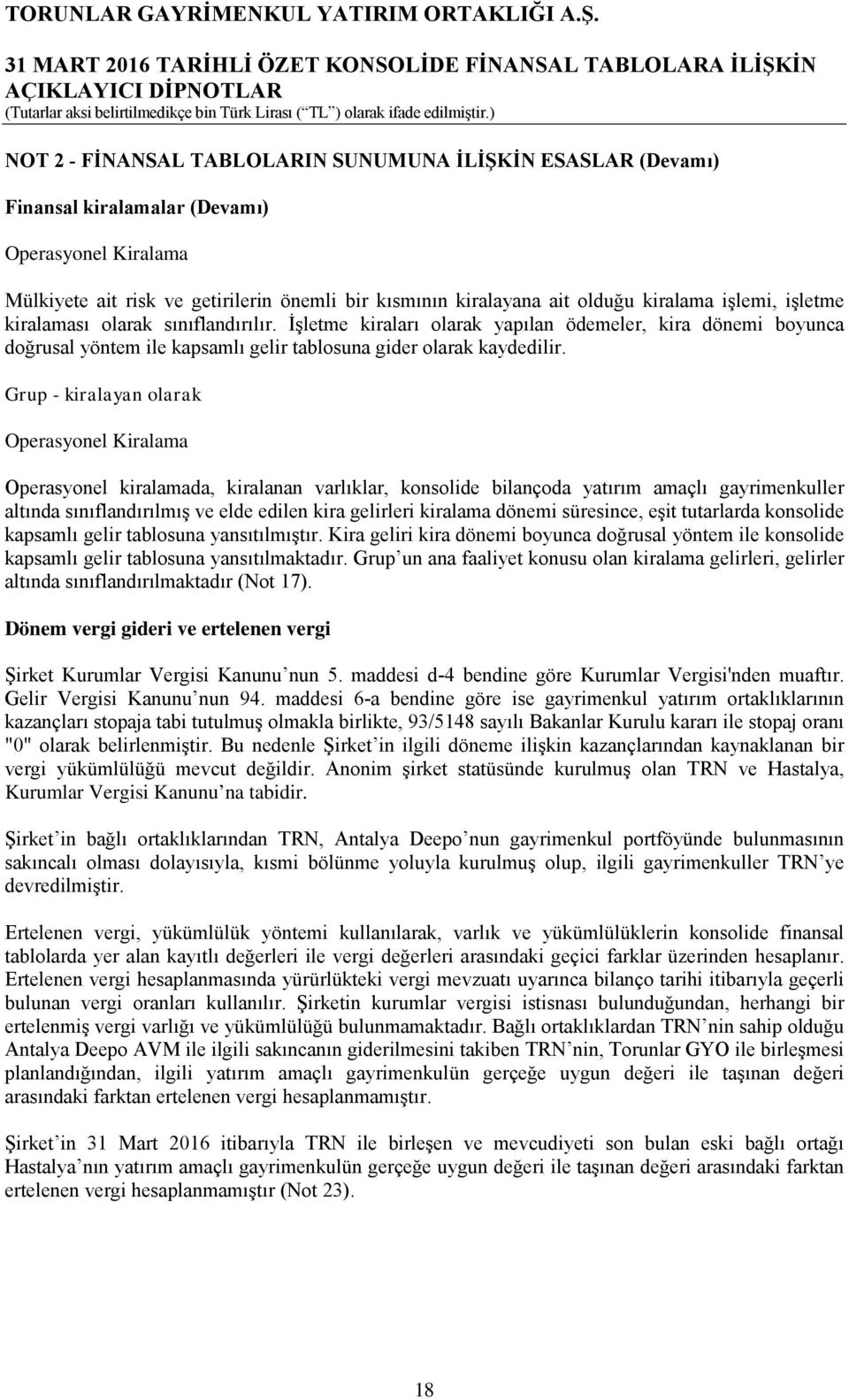 Grup - kiralayan olarak Operasyonel Kiralama Operasyonel kiralamada, kiralanan varlıklar, konsolide bilançoda yatırım amaçlı gayrimenkuller altında sınıflandırılmış ve elde edilen kira gelirleri