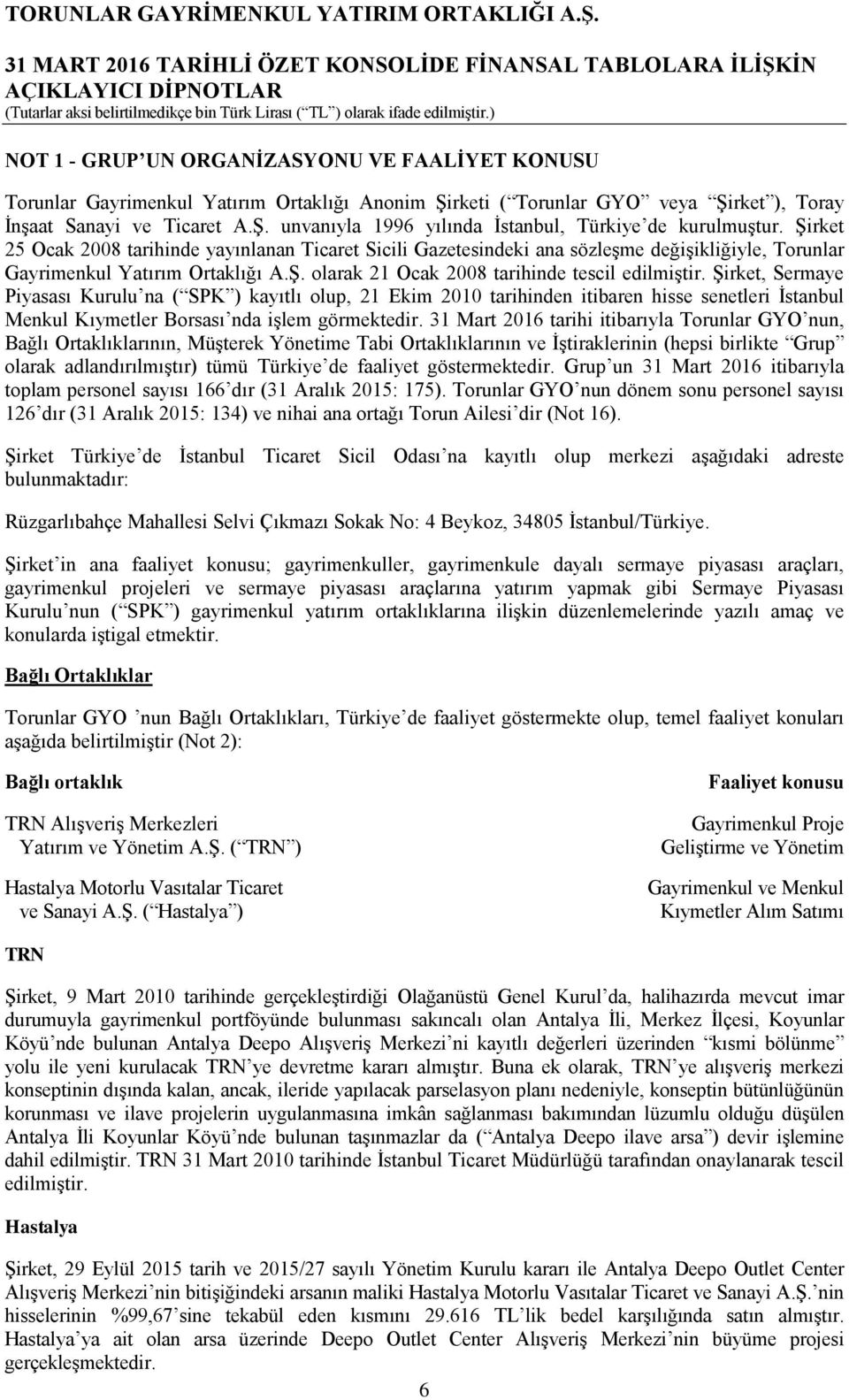 Şirket, Sermaye Piyasası Kurulu na ( SPK ) kayıtlı olup, 21 Ekim 2010 tarihinden itibaren hisse senetleri İstanbul Menkul Kıymetler Borsası nda işlem görmektedir.