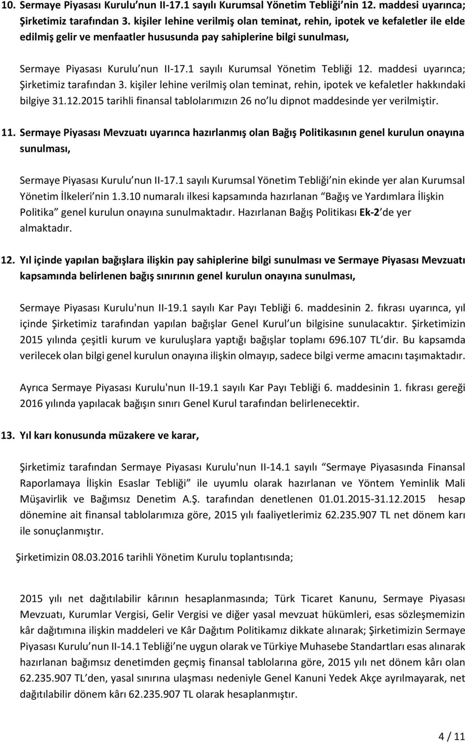 1 sayılı Kurumsal Yönetim Tebliği 12. maddesi uyarınca; Şirketimiz tarafından 3. kişiler lehine verilmiş olan teminat, rehin, ipotek ve kefaletler hakkındaki bilgiye 31.12.2015 tarihli finansal tablolarımızın 26 no lu dipnot maddesinde yer verilmiştir.