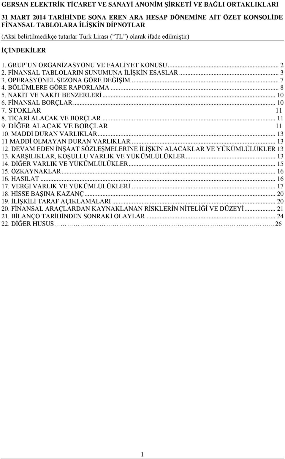 .. 13 12. DEVAM EDEN İNŞAAT SÖZLEŞMELERİNE İLİŞKİN ALACAKLAR VE YÜKÜMLÜLÜKLER 13 13. KARŞILIKLAR, KOŞULLU VARLIK VE YÜKÜMLÜLÜKLER... 13 14. DİĞER VARLIK VE YÜKÜMLÜLÜKLER... 15 15. ÖZKAYNAKLAR... 16 16.