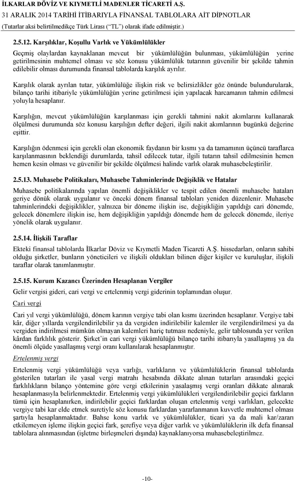 güvenilir bir şekilde tahmin edilebilir olması durumunda finansal tablolarda karşılık ayrılır.