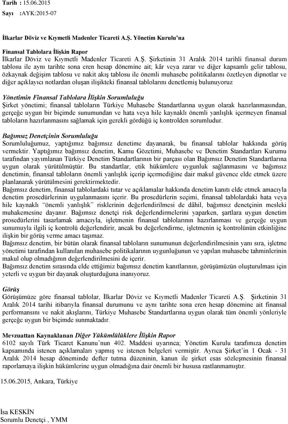 Şirketinin 31 Aralık 2014 tarihli finansal durum tablosu ile aynı tarihte sona eren hesap dönemine ait; kâr veya zarar ve diğer kapsamlı gelir tablosu, özkaynak değişim tablosu ve nakit akış tablosu