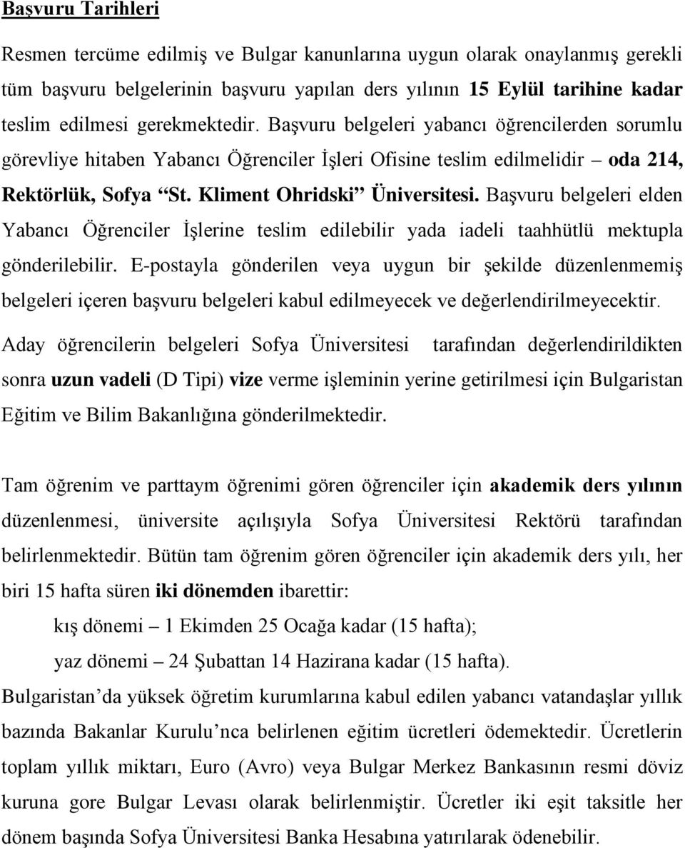 Başvuru belgeleri elden Yabancı Öğrenciler İşlerine teslim edilebilir yada iadeli taahhütlü mektupla gönderilebilir.