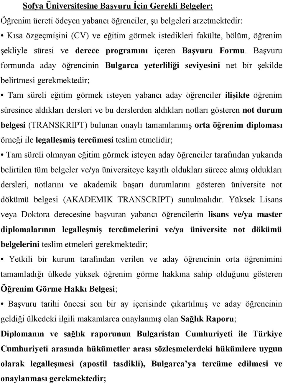 Başvuru formunda aday öğrencinin Bulgarca yeterliliği seviyesini net bir şekilde belirtmesi gerekmektedir; Tam süreli eğitim görmek isteyen yabancı aday öğrenciler ilişikte öğrenim süresince