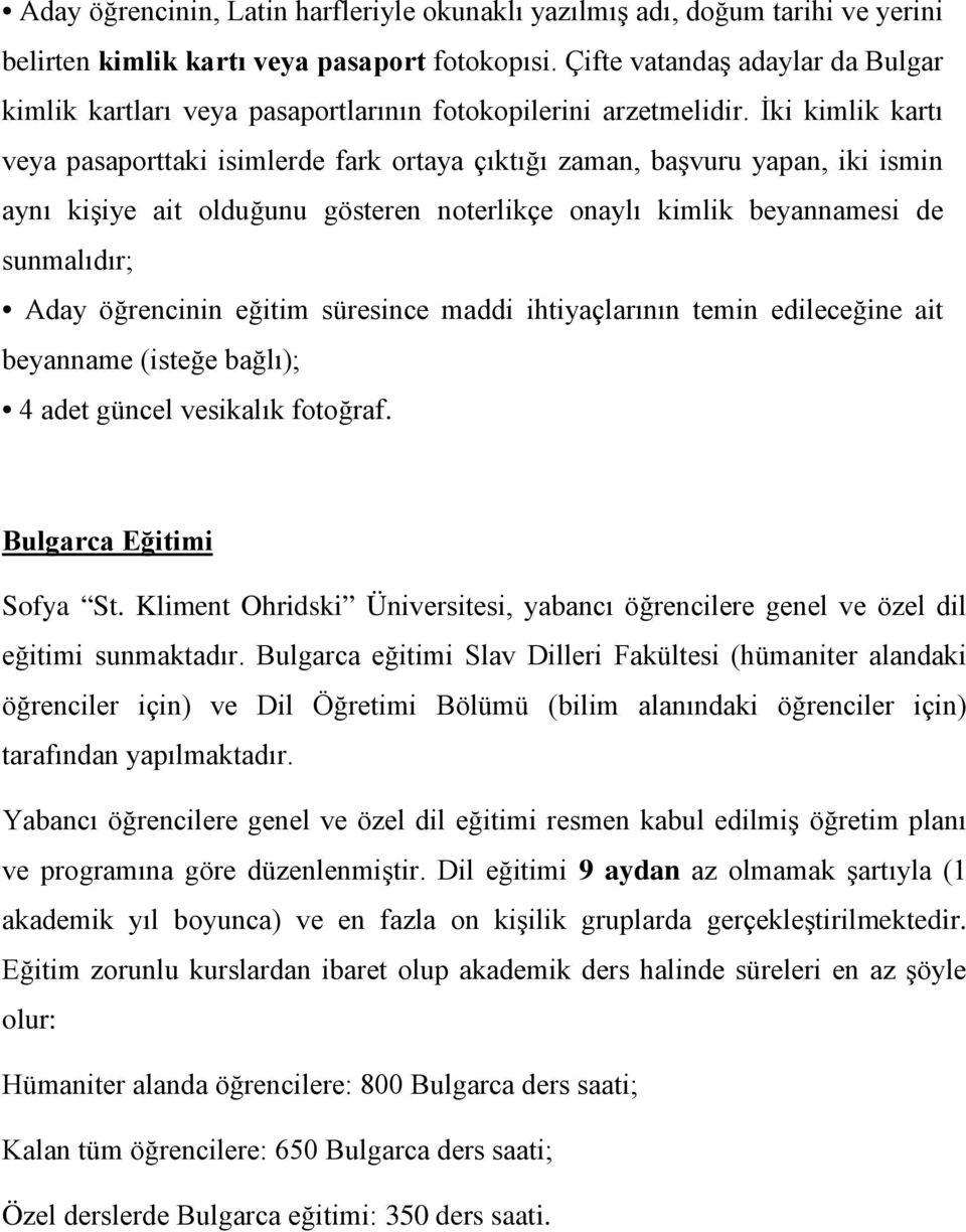 İki kimlik kartı veya pasaporttaki isimlerde fark ortaya çıktığı zaman, başvuru yapan, iki ismin aynı kişiye ait olduğunu gösteren noterlikçe onaylı kimlik beyannamesi de sunmalıdır; Aday öğrencinin