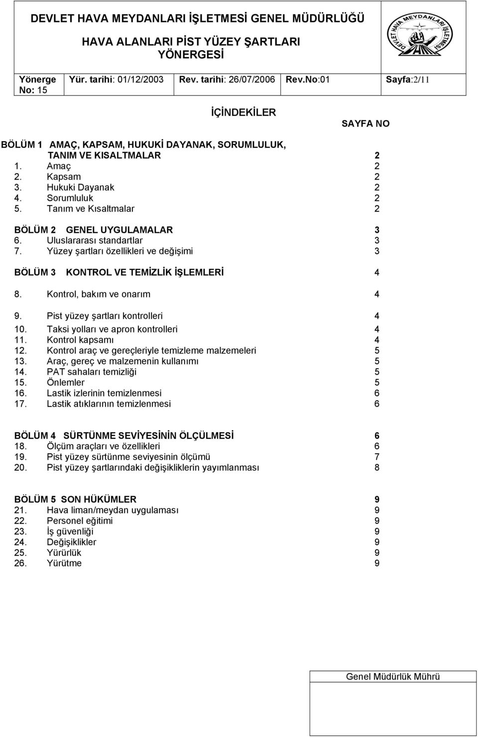 Yüzey şartları özellikleri ve değişimi 3 BÖLÜM 3 KONTROL VE TEMİZLİK İŞLEMLERİ 4 8. Kontrol, bakım ve onarım 4 9. Pist yüzey şartları kontrolleri 4 10. Taksi yolları ve apron kontrolleri 4 11.