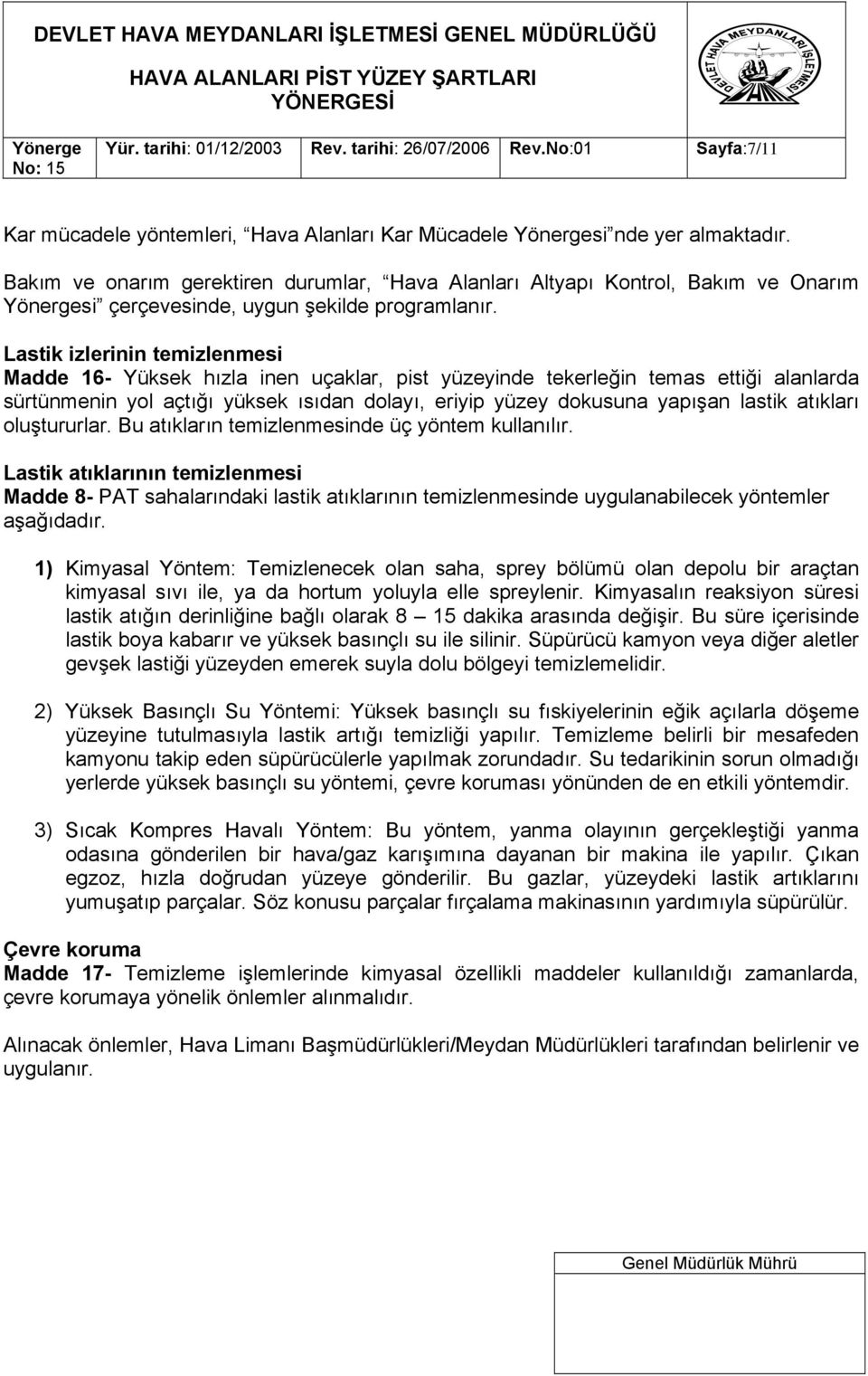 Lastik izlerinin temizlenmesi Madde 16- Yüksek hızla inen uçaklar, pist yüzeyinde tekerleğin temas ettiği alanlarda sürtünmenin yol açtığı yüksek ısıdan dolayı, eriyip yüzey dokusuna yapışan lastik