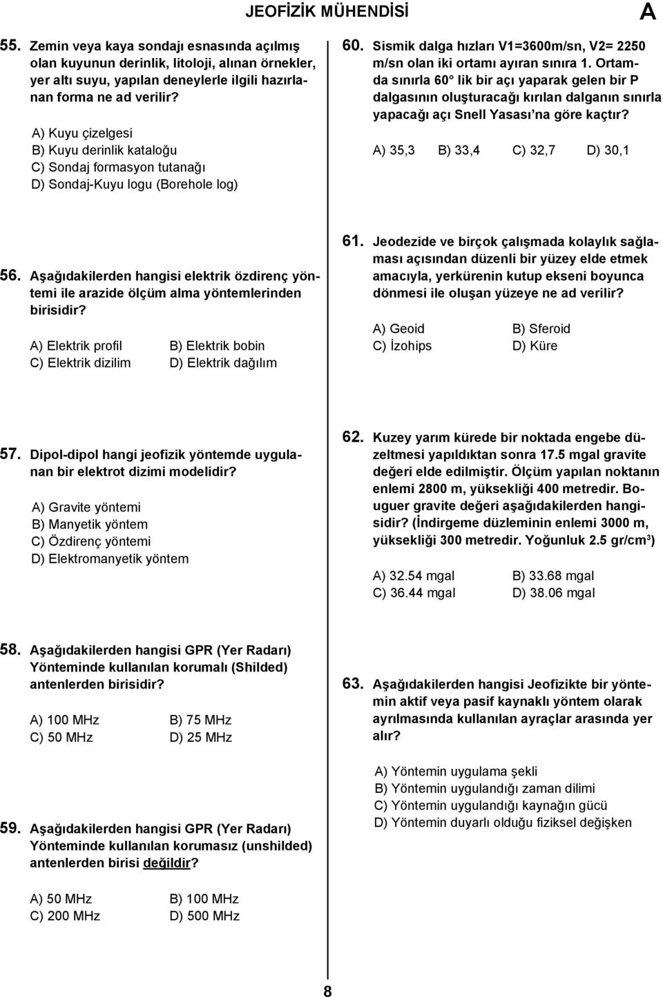 Ortamda sınırla 60 lik bir açı yaparak gelen bir P dalgasının oluşturacağı kırılan dalganın sınırla yapacağı açı Snell Yasası na göre kaçtır? ) 35,3 B) 33,4 C) 32,7 D) 30,1 56.