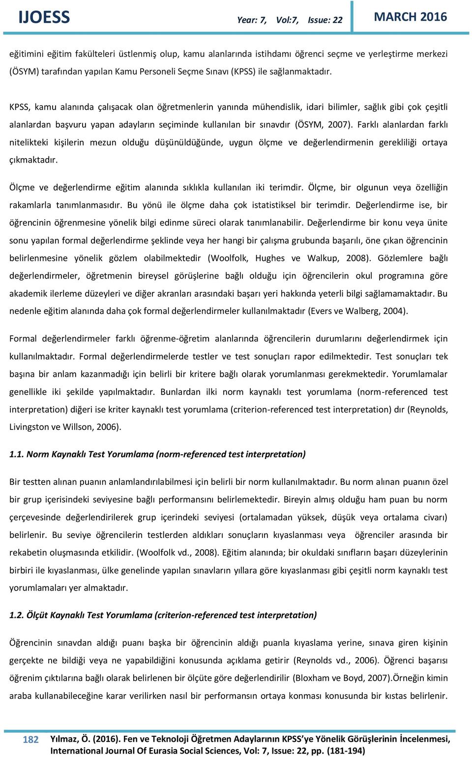 Farklı alanlardan farklı nitelikteki kişilerin mezun olduğu düşünüldüğünde, uygun ölçme ve değerlendirmenin gerekliliği ortaya çıkmaktadır.