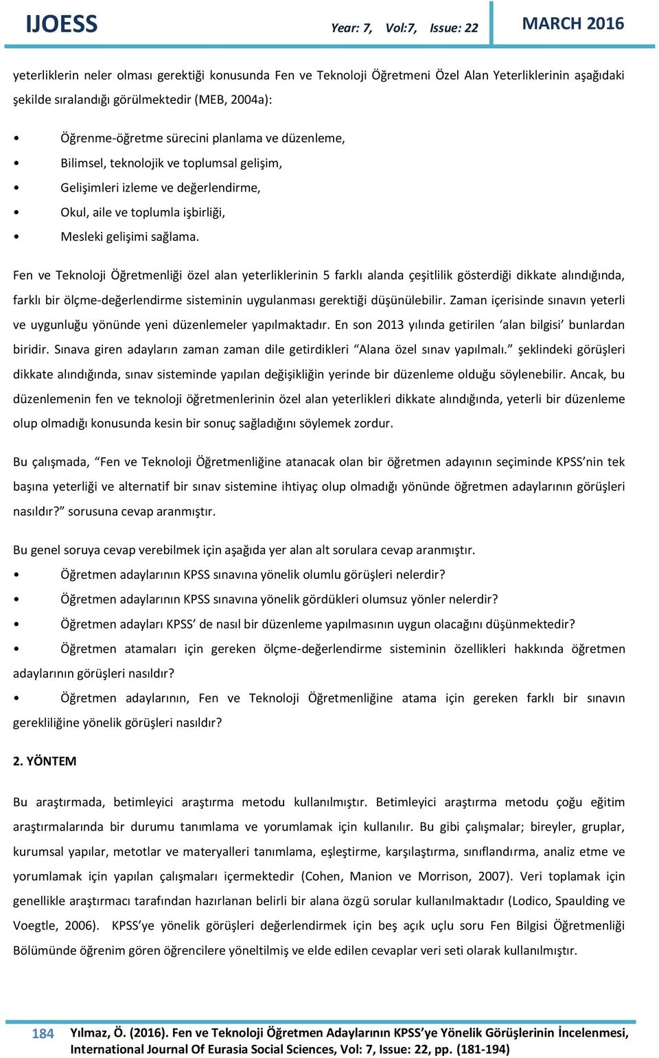 Fen ve Teknoloji Öğretmenliği özel alan yeterliklerinin 5 farklı alanda çeşitlilik gösterdiği dikkate alındığında, farklı bir ölçme-değerlendirme sisteminin uygulanması gerektiği düşünülebilir.