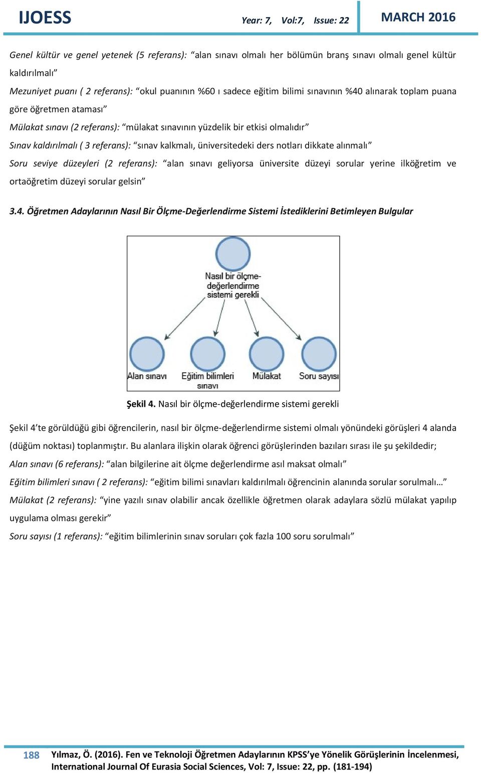 ders notları dikkate alınmalı Soru seviye düzeyleri (2 referans): alan sınavı geliyorsa üniversite düzeyi sorular yerine ilköğretim ve ortaöğretim düzeyi sorular gelsin 3.4.