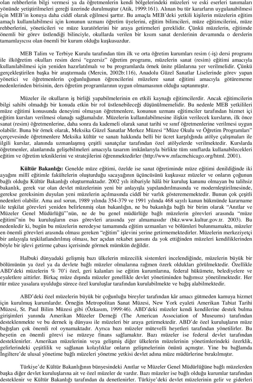 Bu amaçla MEB deki yetkili kiilerin müzelerin eitim amaçlı kullanılabilmesi için konunun uzmanı öretim üyelerini, eitim bilimcileri, müze eitimcilerini, müze rehberlerini, yöneticileri ve müze