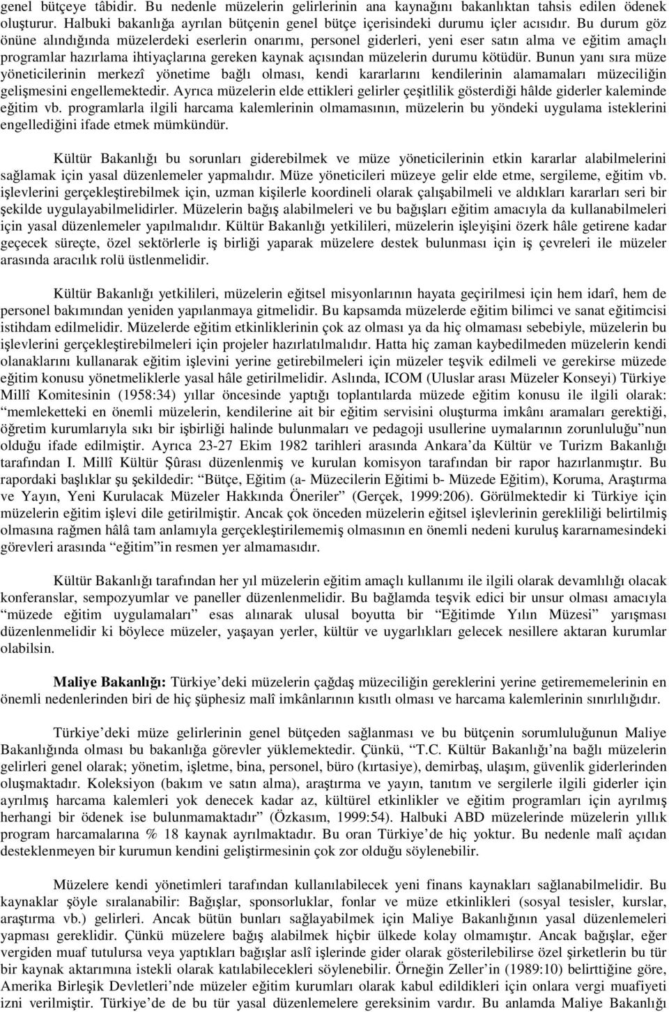 kötüdür. Bunun yanı sıra müze yöneticilerinin merkezî yönetime balı olması, kendi kararlarını kendilerinin alamamaları müzeciliin gelimesini engellemektedir.