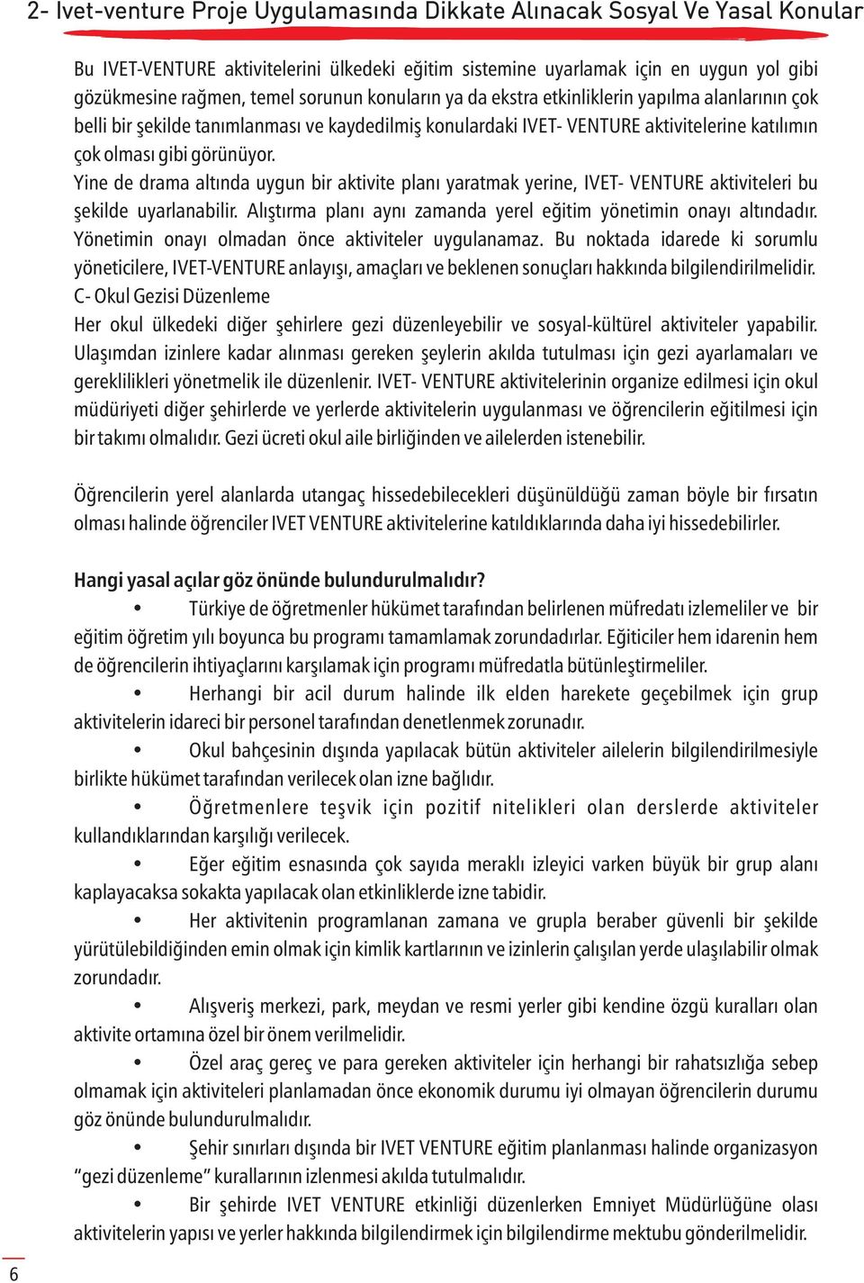 Yine de drama altında uygun bir aktivite planı yaratmak yerine, IVET- VENTURE aktiviteleri bu şekilde uyarlanabilir. Alıştırma planı aynı zamanda yerel eğitim yönetimin onayı altındadır.