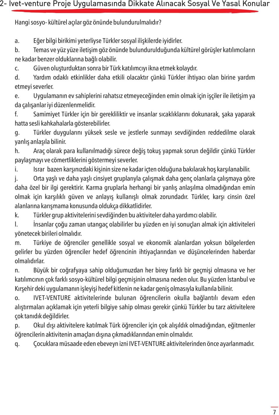 Güven oluşturduktan sonra bir Türk katılımcıyı ikna etmek kolaydır. d. Yardım odaklı etkinlikler daha etkili olacaktır çünkü Türkler ihtiyacı olan birine yardım etmeyi severler. e. Uygulamanın ev sahiplerini rahatsız etmeyeceğinden emin olmak için işçiler ile iletişim ya da çalışanlar iyi düzenlenmelidir.