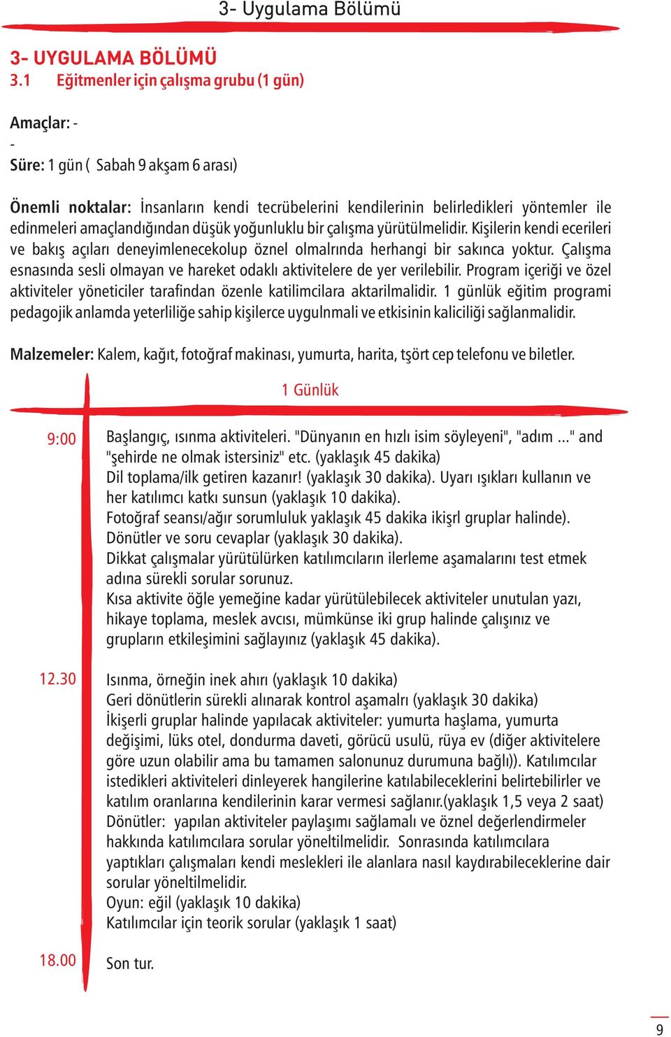 edinmeleri amaçlandığından düşük yoğunluklu bir çalışma yürütülmelidir. Kişilerin kendi ecerileri ve bakış açıları deneyimlenecekolup öznel olmalrında herhangi bir sakınca yoktur.