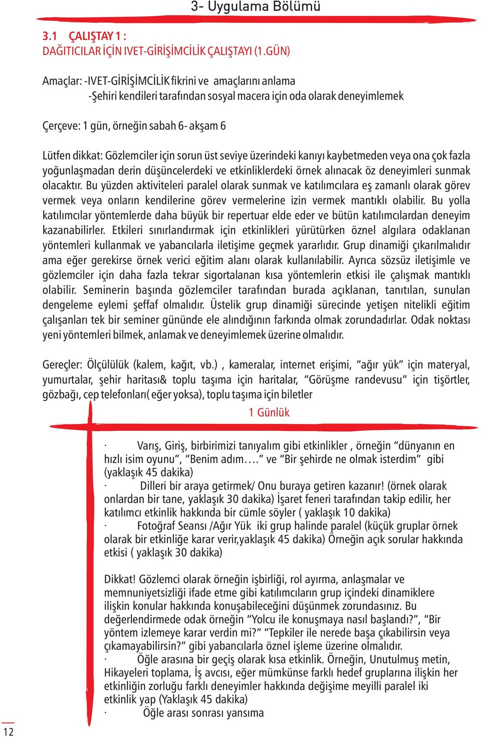 dikkat: Gözlemciler için sorun üst seviye üzerindeki kanıyı kaybetmeden veya ona çok fazla yoğunlaşmadan derin düşüncelerdeki ve etkinliklerdeki örnek alınacak öz deneyimleri sunmak olacaktır.