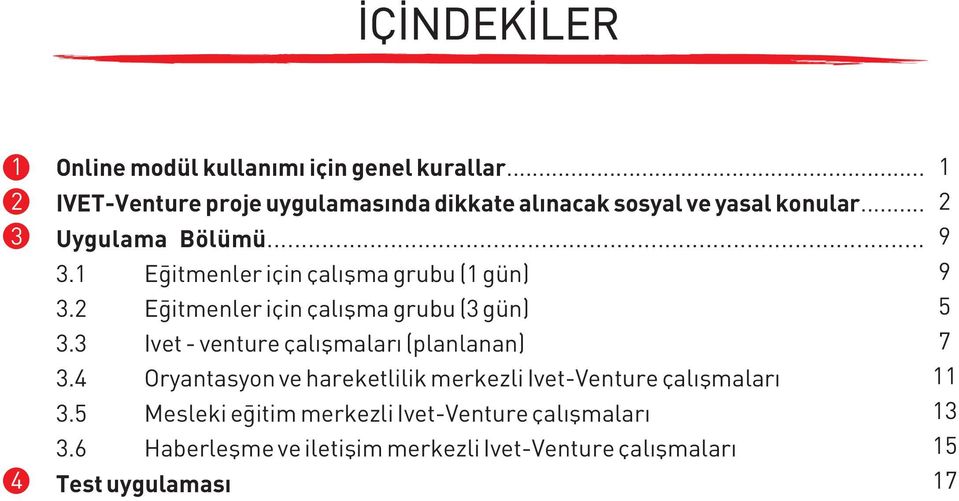 1 Eğitmenler için çalışma grubu (1 gün) 9 3.2 Eğitmenler için çalışma grubu (3 gün) 5 3.