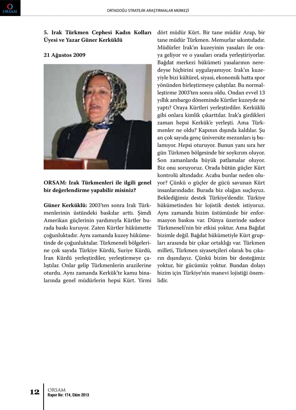 Aynı zamanda kuzey hükümetinde de çoğunluktalar. Türkmeneli bölgelerine çok sayıda Türkiye Kürdü, Suriye Kürdü, İran Kürdü yerleştirdiler, yerleştirmeye çalıştılar.