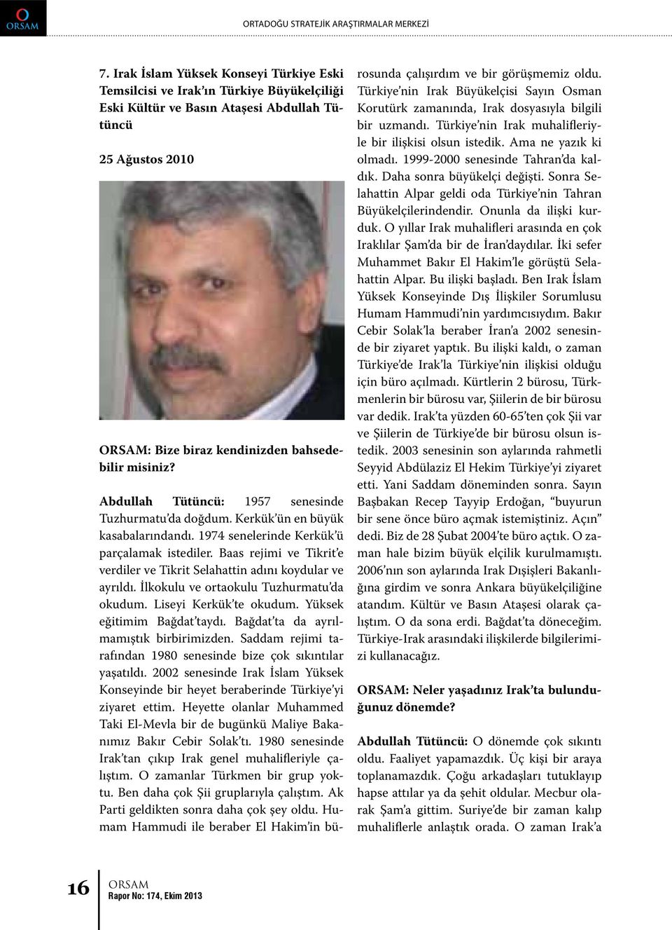 Abdullah Tütüncü: 1957 senesinde Tuzhurmatu da doğdum. Kerkük ün en büyük kasabalarındandı. 1974 senelerinde Kerkük ü parçalamak istediler.