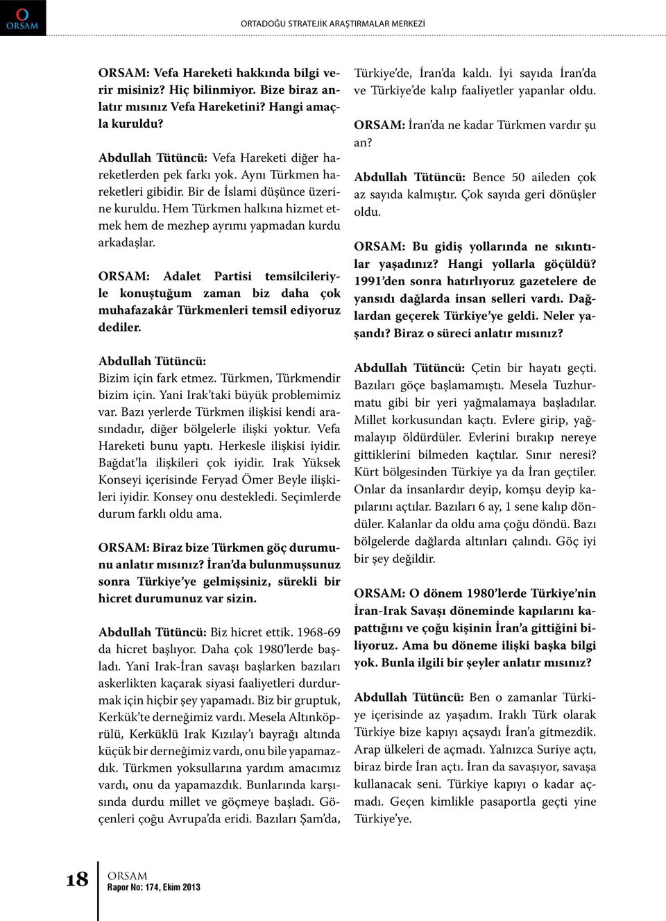 Hem Türkmen halkına hizmet etmek hem de mezhep ayrımı yapmadan kurdu arkadaşlar. : Adalet Partisi temsilcileriyle konuştuğum zaman biz daha çok muhafazakâr Türkmenleri temsil ediyoruz dediler.