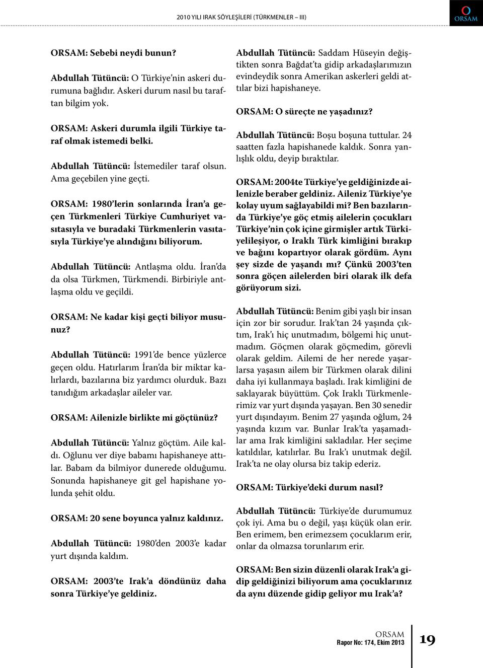 : 1980 lerin sonlarında İran a geçen Türkmenleri Türkiye Cumhuriyet vasıtasıyla ve buradaki Türkmenlerin vasıtasıyla Türkiye ye alındığını biliyorum. Abdullah Tütüncü: Antlaşma oldu.