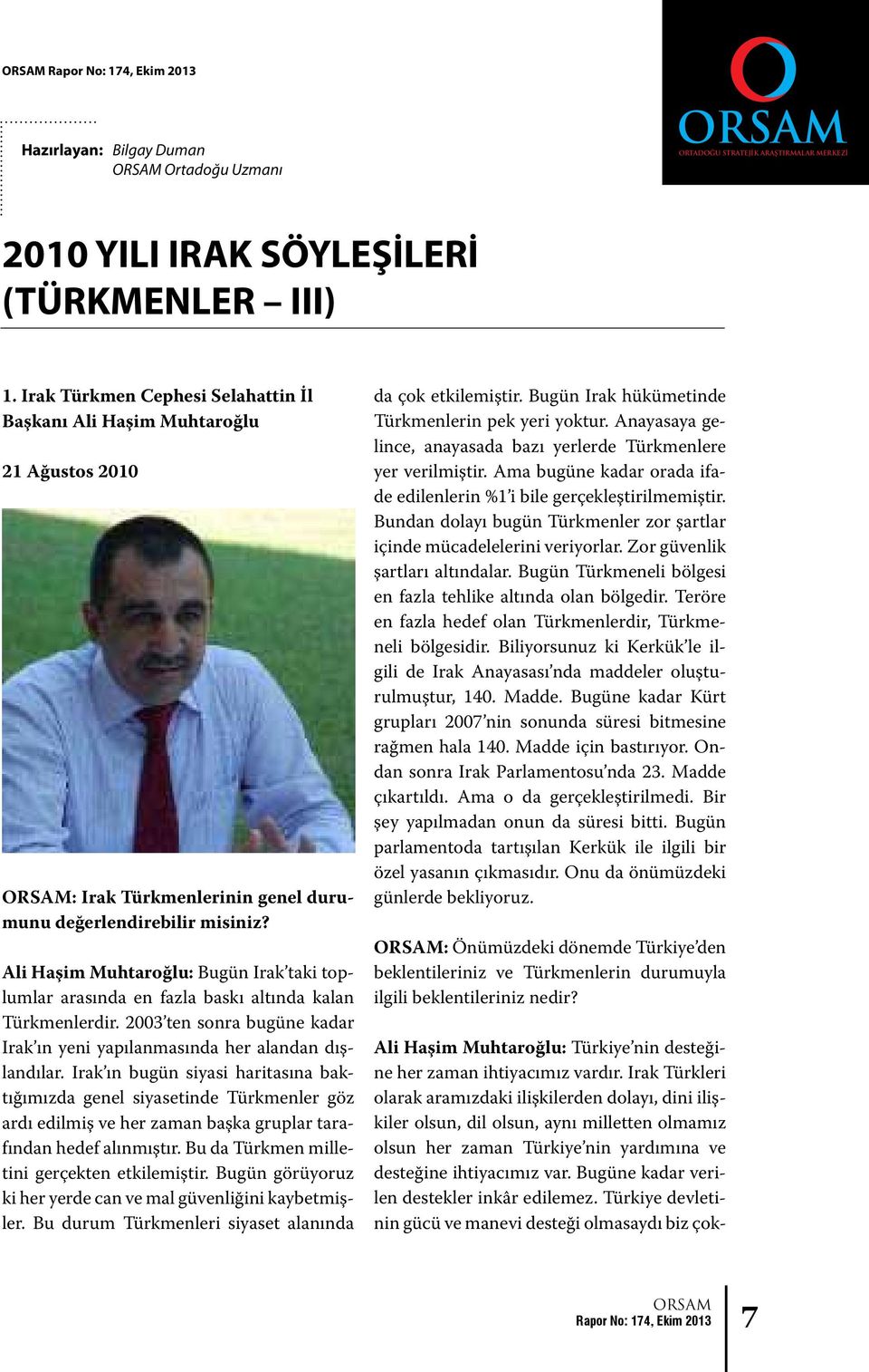 Ali Haşim Muhtaroğlu: Bugün Irak taki toplumlar arasında en fazla baskı altında kalan Türkmenlerdir. 2003 ten sonra bugüne kadar Irak ın yeni yapılanmasında her alandan dışlandılar.