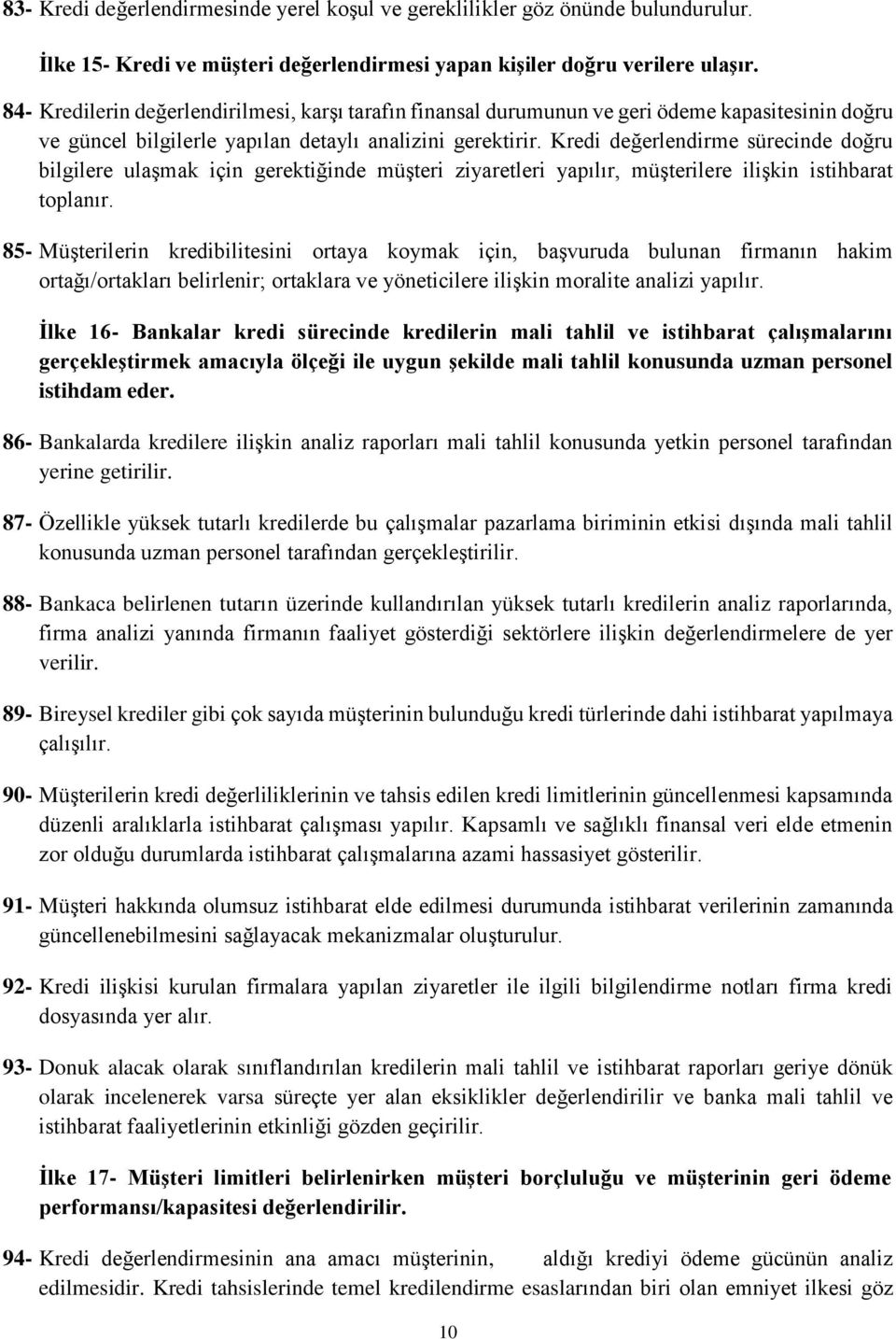 Kredi değerlendirme sürecinde doğru bilgilere ulaşmak için gerektiğinde müşteri ziyaretleri yapılır, müşterilere ilişkin istihbarat toplanır.