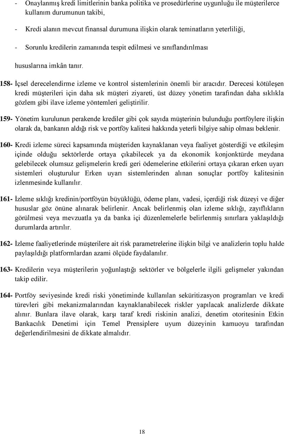 Derecesi kötüleşen kredi müşterileri için daha sık müşteri ziyareti, üst düzey yönetim tarafından daha sıklıkla gözlem gibi ilave izleme yöntemleri geliştirilir.