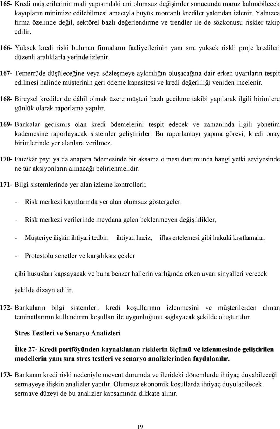 166- Yüksek kredi riski bulunan firmaların faaliyetlerinin yanı sıra yüksek riskli proje kredileri düzenli aralıklarla yerinde izlenir.