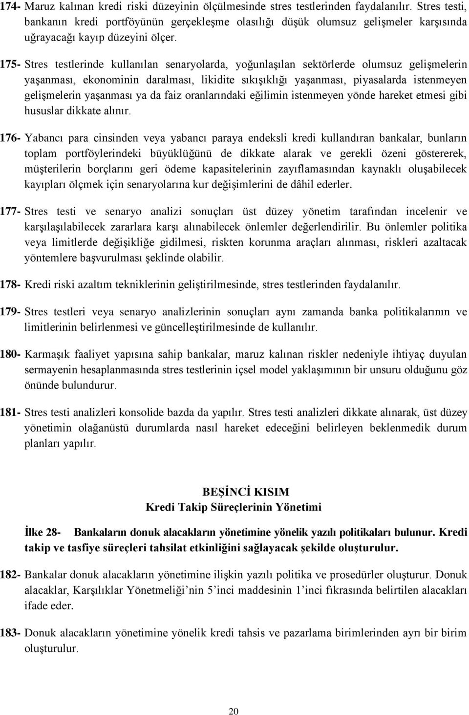 175- Stres testlerinde kullanılan senaryolarda, yoğunlaşılan sektörlerde olumsuz gelişmelerin yaşanması, ekonominin daralması, likidite sıkışıklığı yaşanması, piyasalarda istenmeyen gelişmelerin