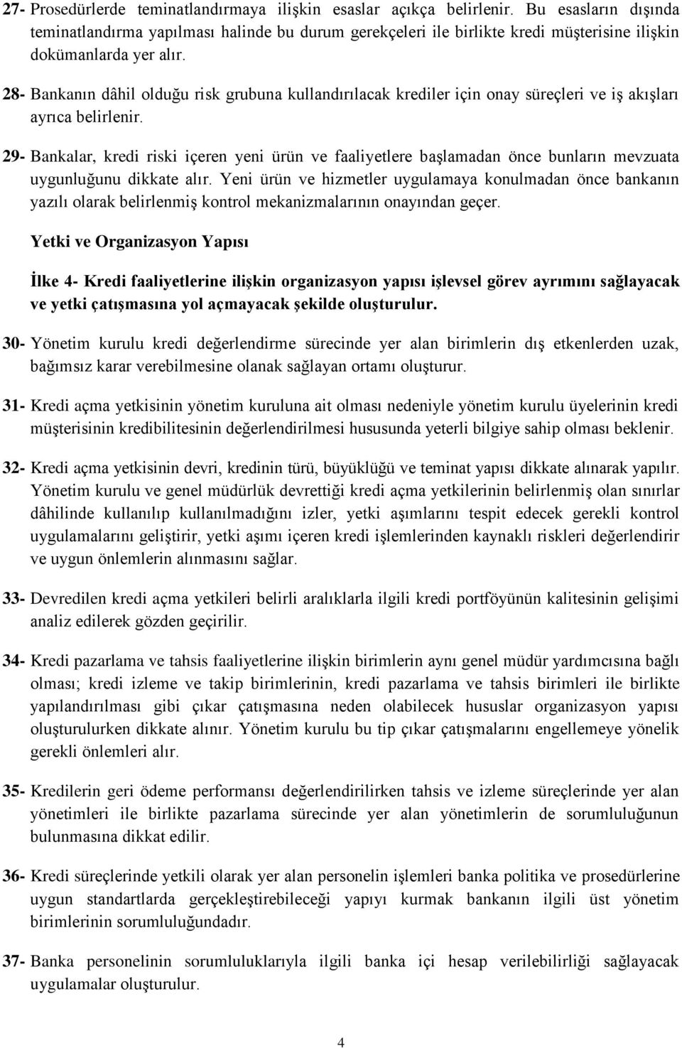 28- Bankanın dâhil olduğu risk grubuna kullandırılacak krediler için onay süreçleri ve iş akışları ayrıca belirlenir.