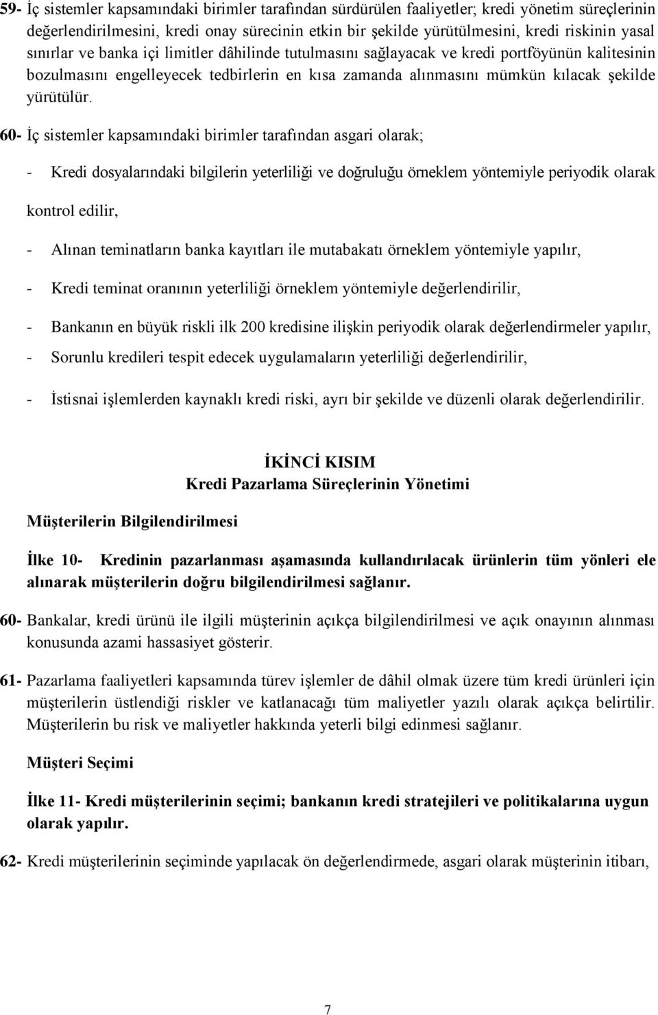 60- İç sistemler kapsamındaki birimler tarafından asgari olarak; - Kredi dosyalarındaki bilgilerin yeterliliği ve doğruluğu örneklem yöntemiyle periyodik olarak kontrol edilir, - Alınan teminatların