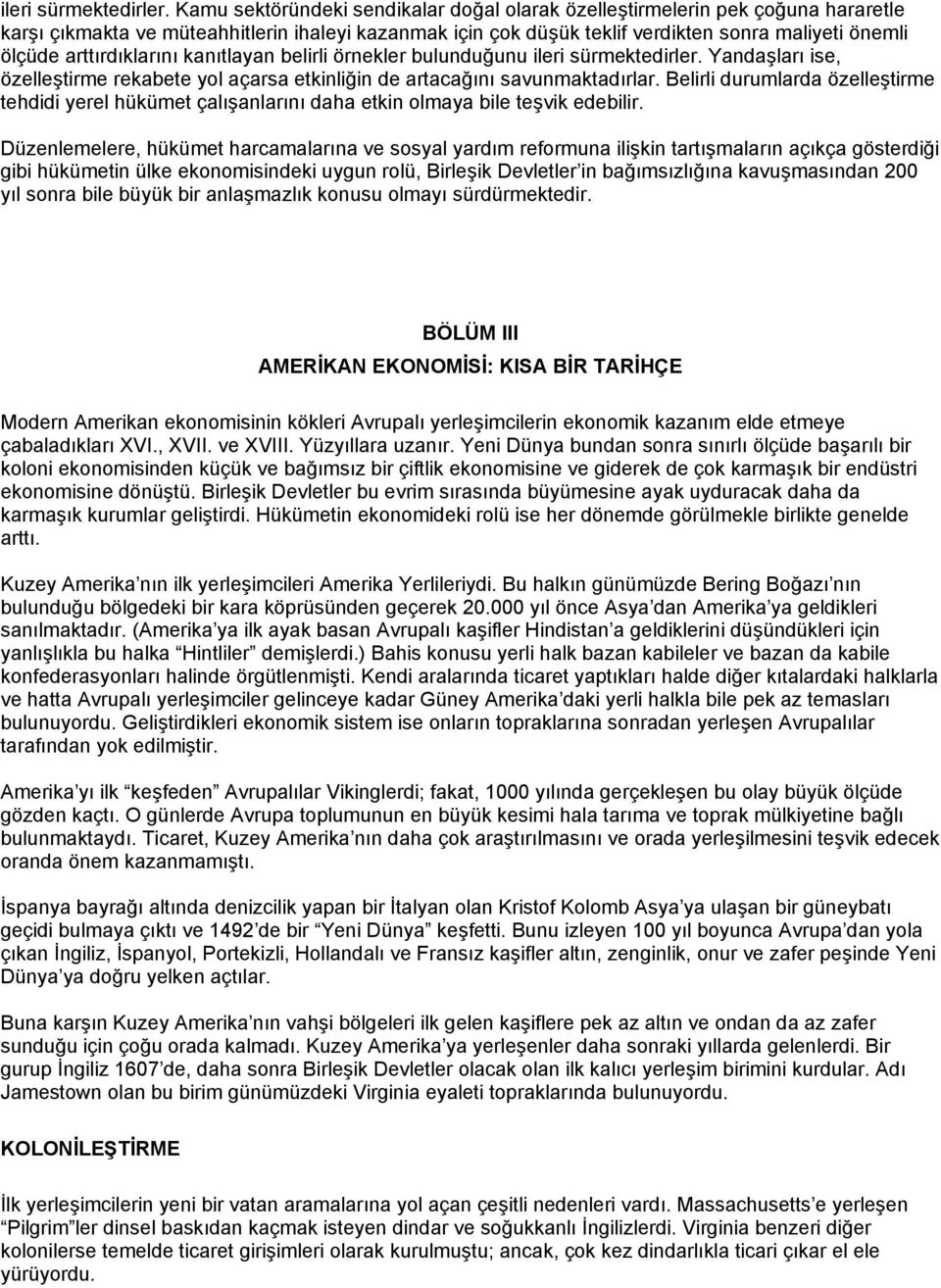 arttırdıklarını kanıtlayan belirli örnekler bulunduğunu  Yandaşları ise, özelleştirme rekabete yol açarsa etkinliğin de artacağını savunmaktadırlar.