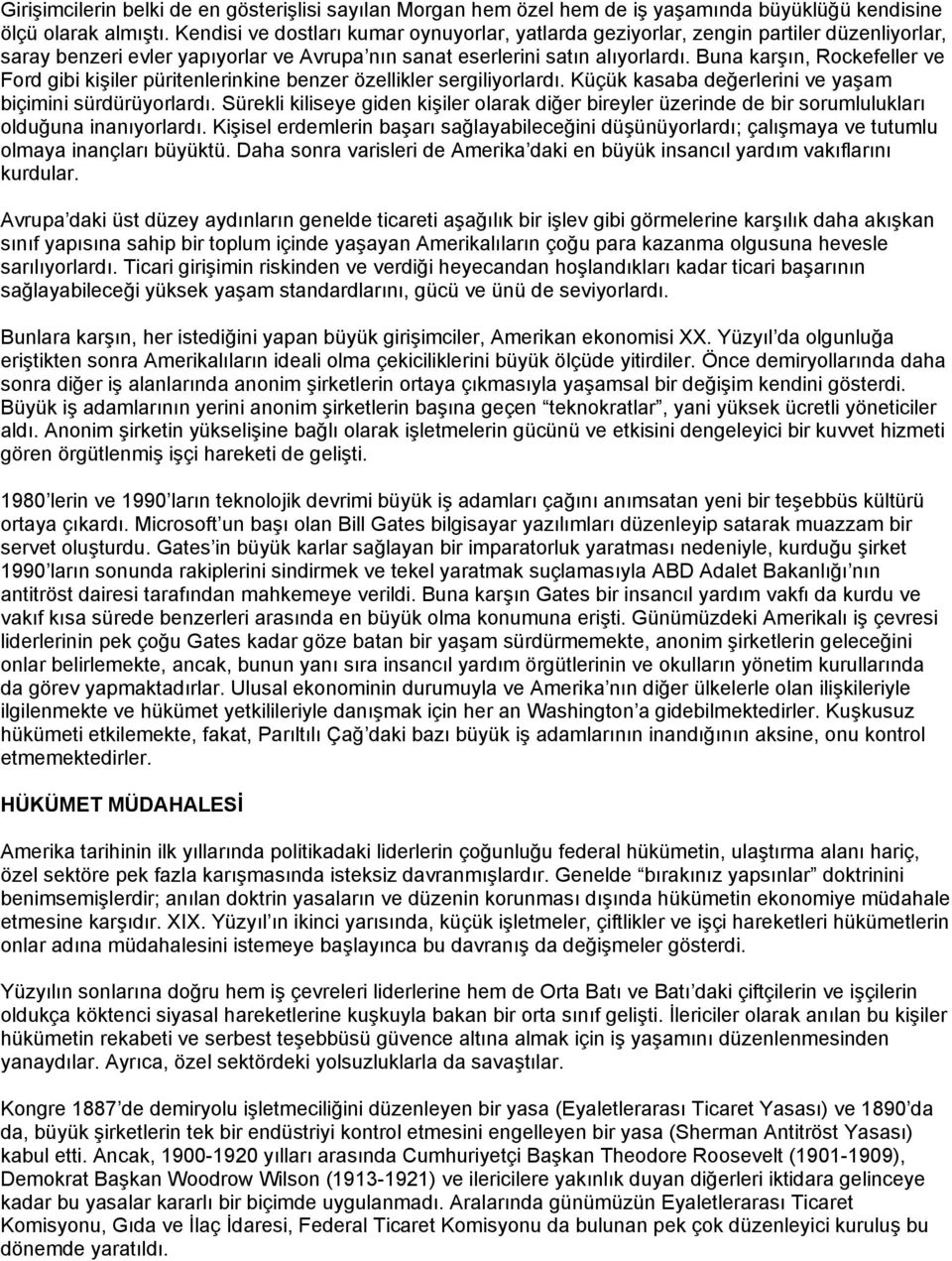 Buna karşın, Rockefeller ve Ford gibi kişiler püritenlerinkine benzer özellikler sergiliyorlardı. Küçük kasaba değerlerini ve yaşam biçimini sürdürüyorlardı.