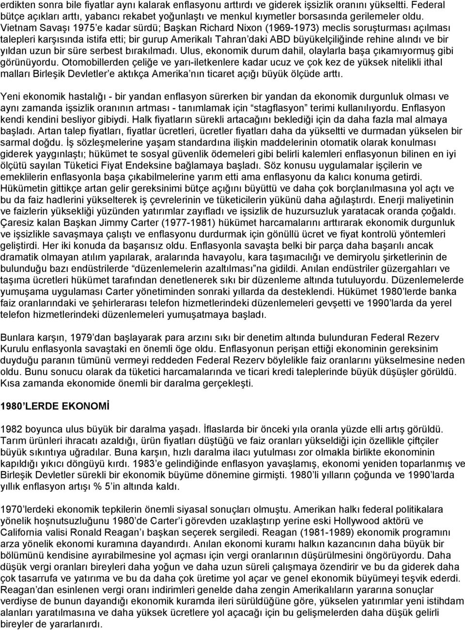 Vietnam Savaşı 1975 e kadar sürdü; Başkan Richard Nixon (1969-1973) meclis soruşturması açılması talepleri karşısında istifa etti; bir gurup Amerikalı Tahran daki ABD büyükelçiliğinde rehine alındı