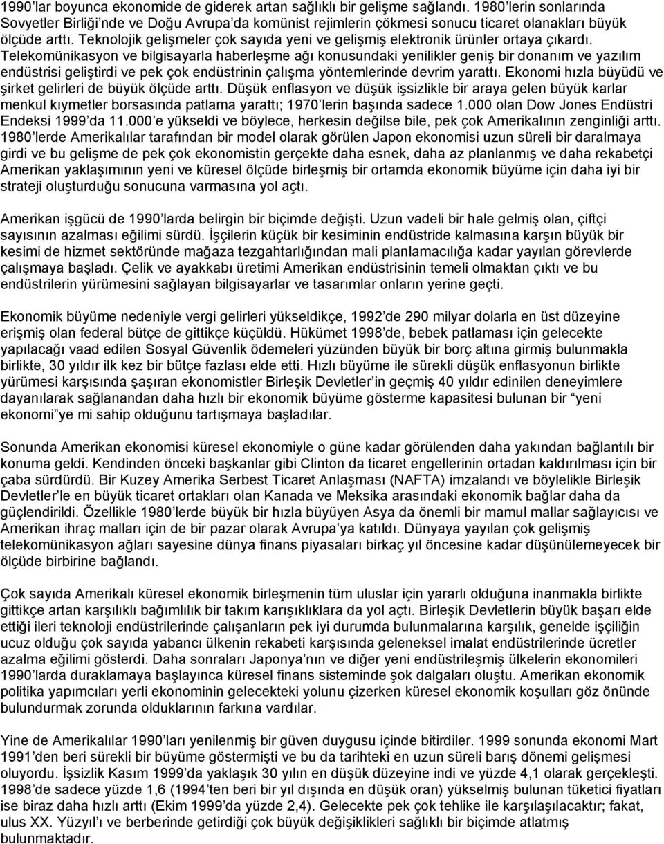 Teknolojik gelişmeler çok sayıda yeni ve gelişmiş elektronik ürünler ortaya çıkardı.