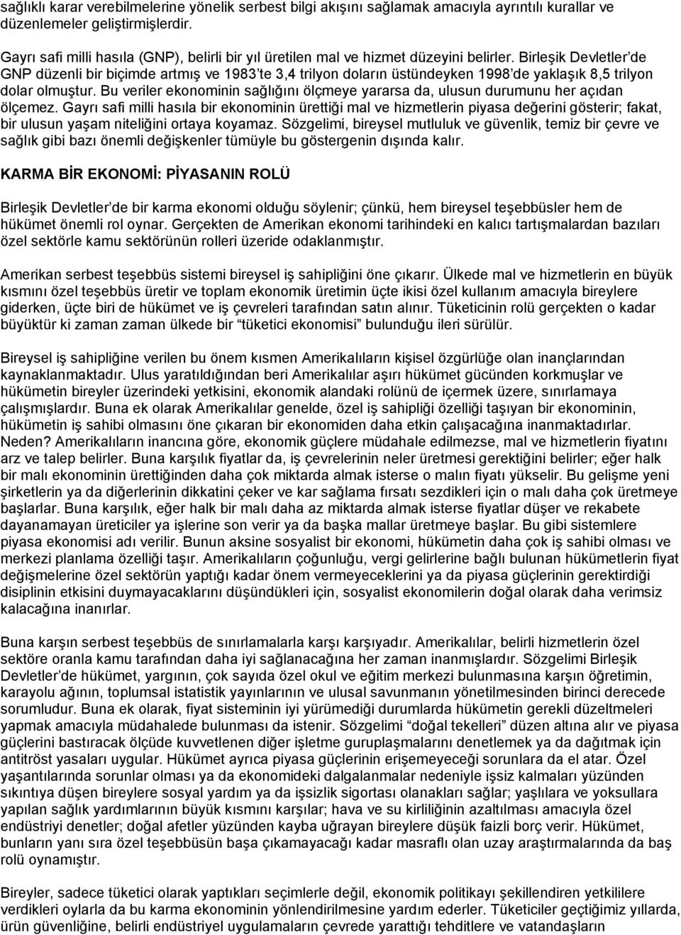 Birleşik Devletler de GNP düzenli bir biçimde artmış ve 1983 te 3,4 trilyon doların üstündeyken 1998 de yaklaşık 8,5 trilyon dolar olmuştur.