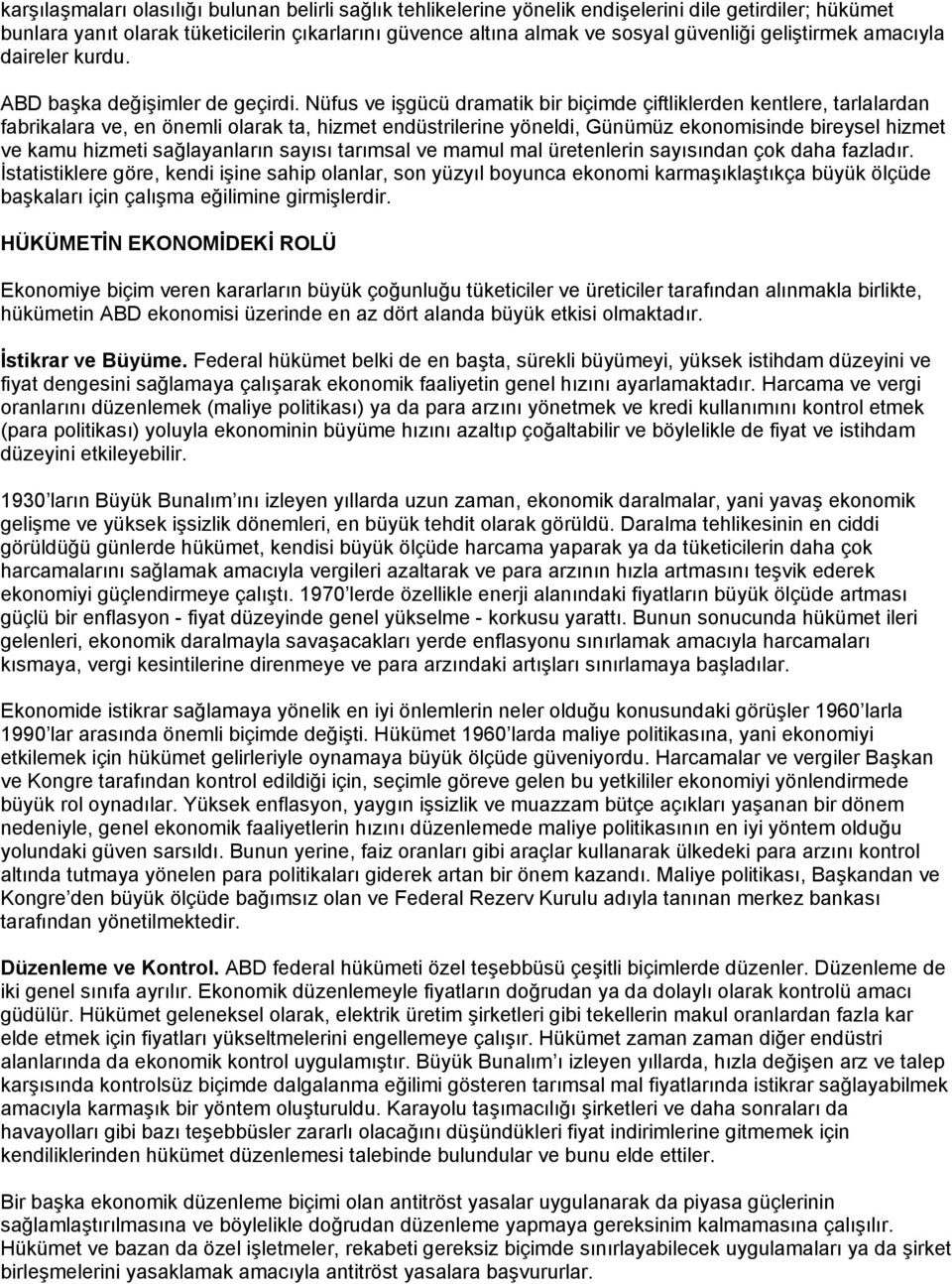 Nüfus ve işgücü dramatik bir biçimde çiftliklerden kentlere, tarlalardan fabrikalara ve, en önemli olarak ta, hizmet endüstrilerine yöneldi, Günümüz ekonomisinde bireysel hizmet ve kamu hizmeti