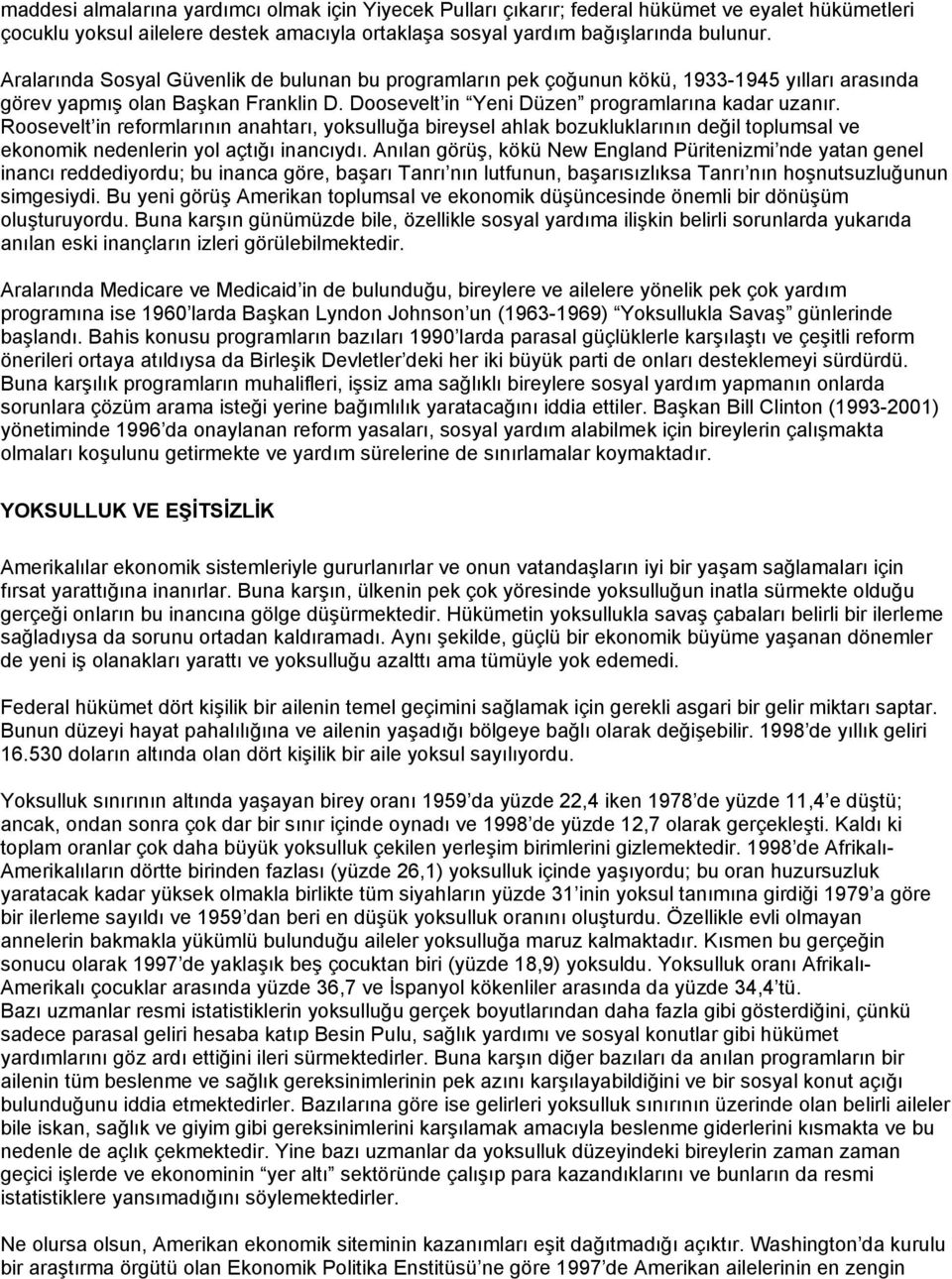 Roosevelt in reformlarının anahtarı, yoksulluğa bireysel ahlak bozukluklarının değil toplumsal ve ekonomik nedenlerin yol açtığı inancıydı.