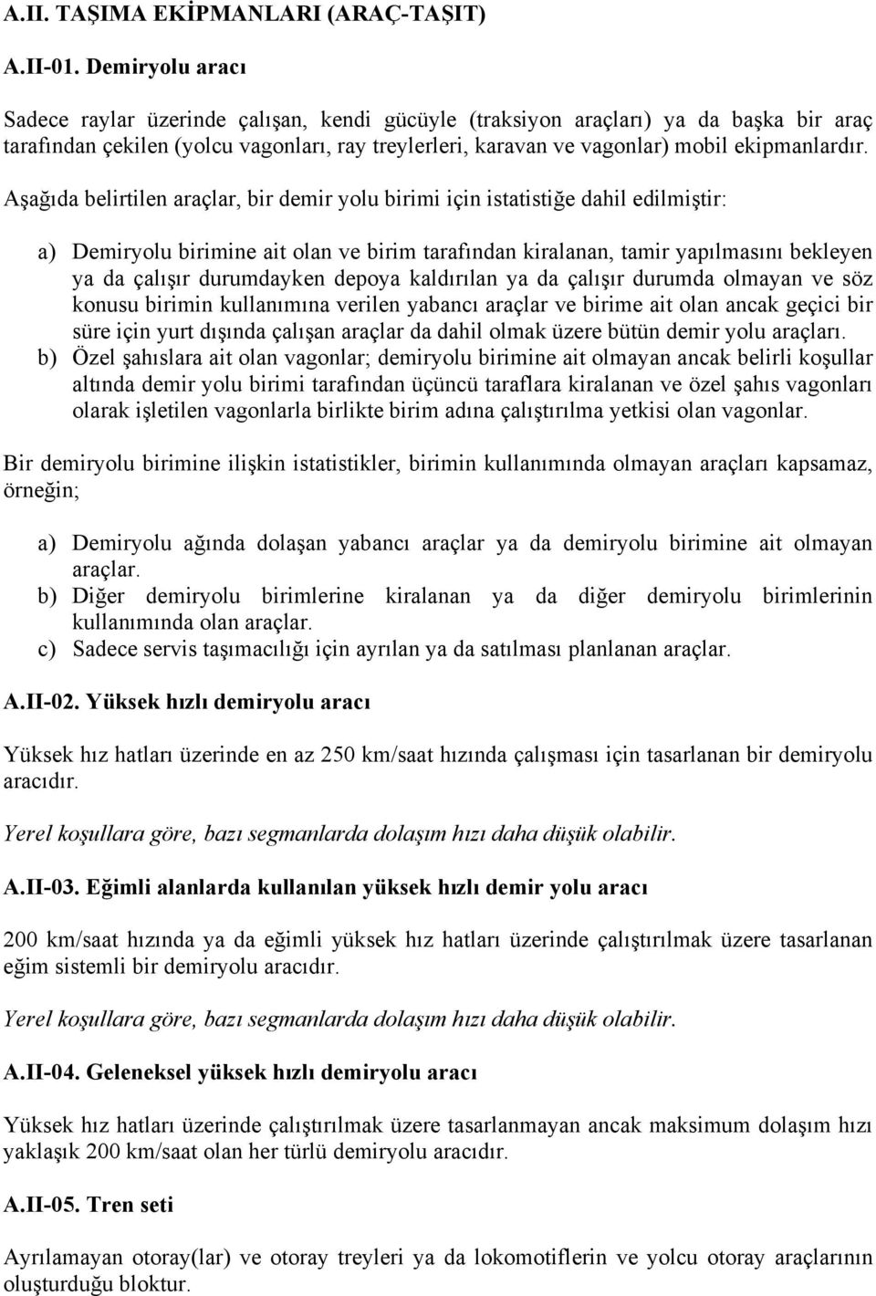 Aşağıda belirtilen araçlar, bir demir yolu birimi için istatistiğe dahil edilmiştir: a) Demiryolu birimine ait olan ve birim tarafından kiralanan, tamir yapılmasını bekleyen ya da çalışır durumdayken