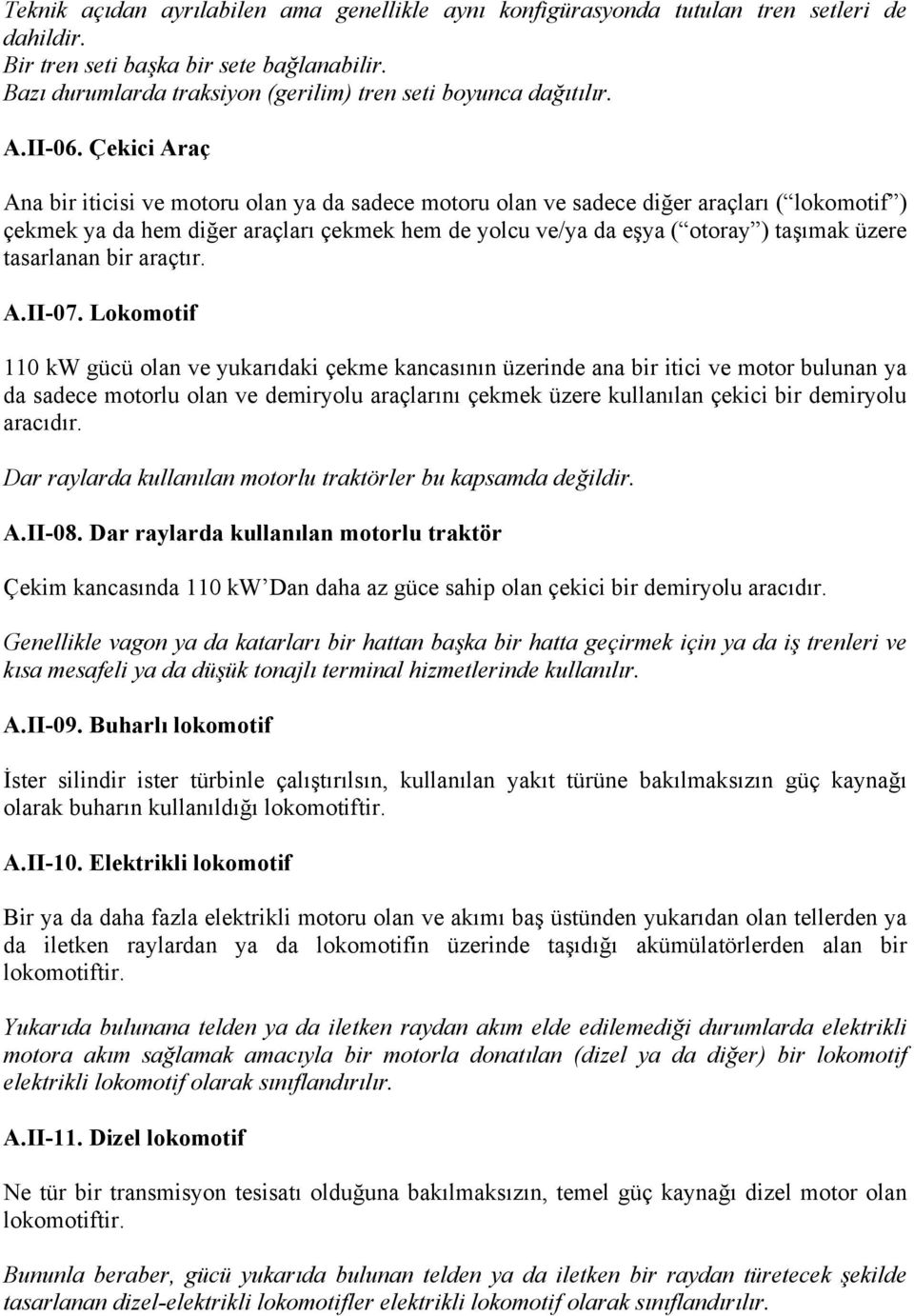 Çekici Araç Ana bir iticisi ve motoru olan ya da sadece motoru olan ve sadece diğer araçları ( lokomotif ) çekmek ya da hem diğer araçları çekmek hem de yolcu ve/ya da eşya ( otoray ) taşımak üzere