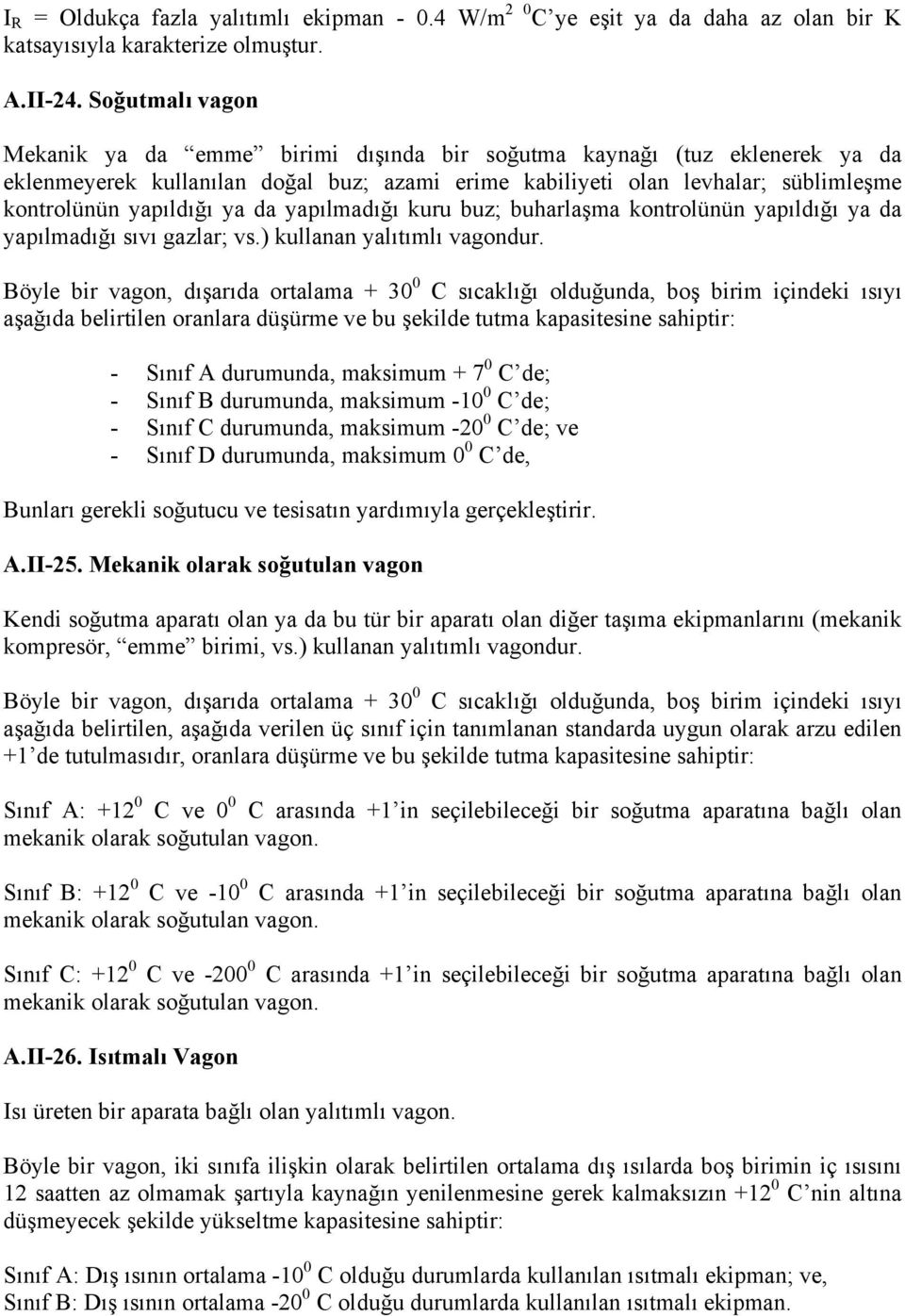 ya da yapılmadığı kuru buz; buharlaşma kontrolünün yapıldığı ya da yapılmadığı sıvı gazlar; vs.) kullanan yalıtımlı vagondur.