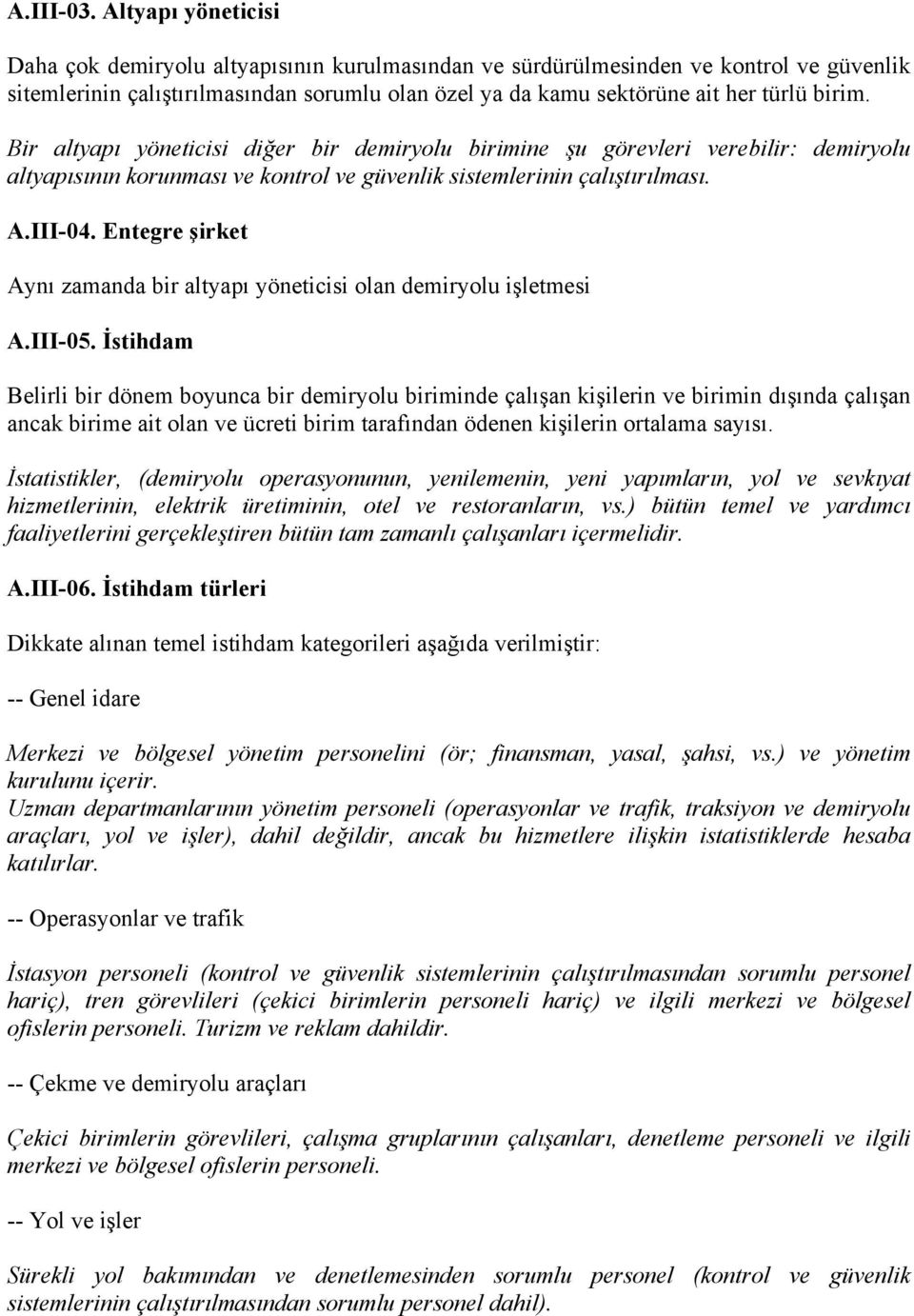 Bir altyapı yöneticisi diğer bir demiryolu birimine şu görevleri verebilir: demiryolu altyapısının korunması ve kontrol ve güvenlik sistemlerinin çalıştırılması. A.III-04.