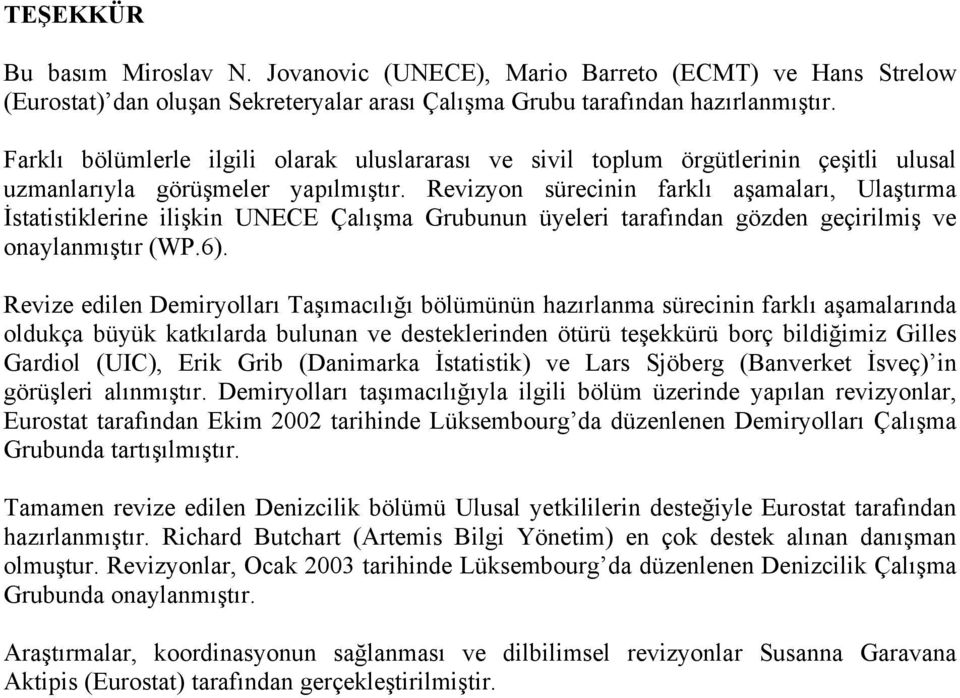 Revizyon sürecinin farklı aşamaları, Ulaştırma İstatistiklerine ilişkin UNECE Çalışma Grubunun üyeleri tarafından gözden geçirilmiş ve onaylanmıştır (WP.6).