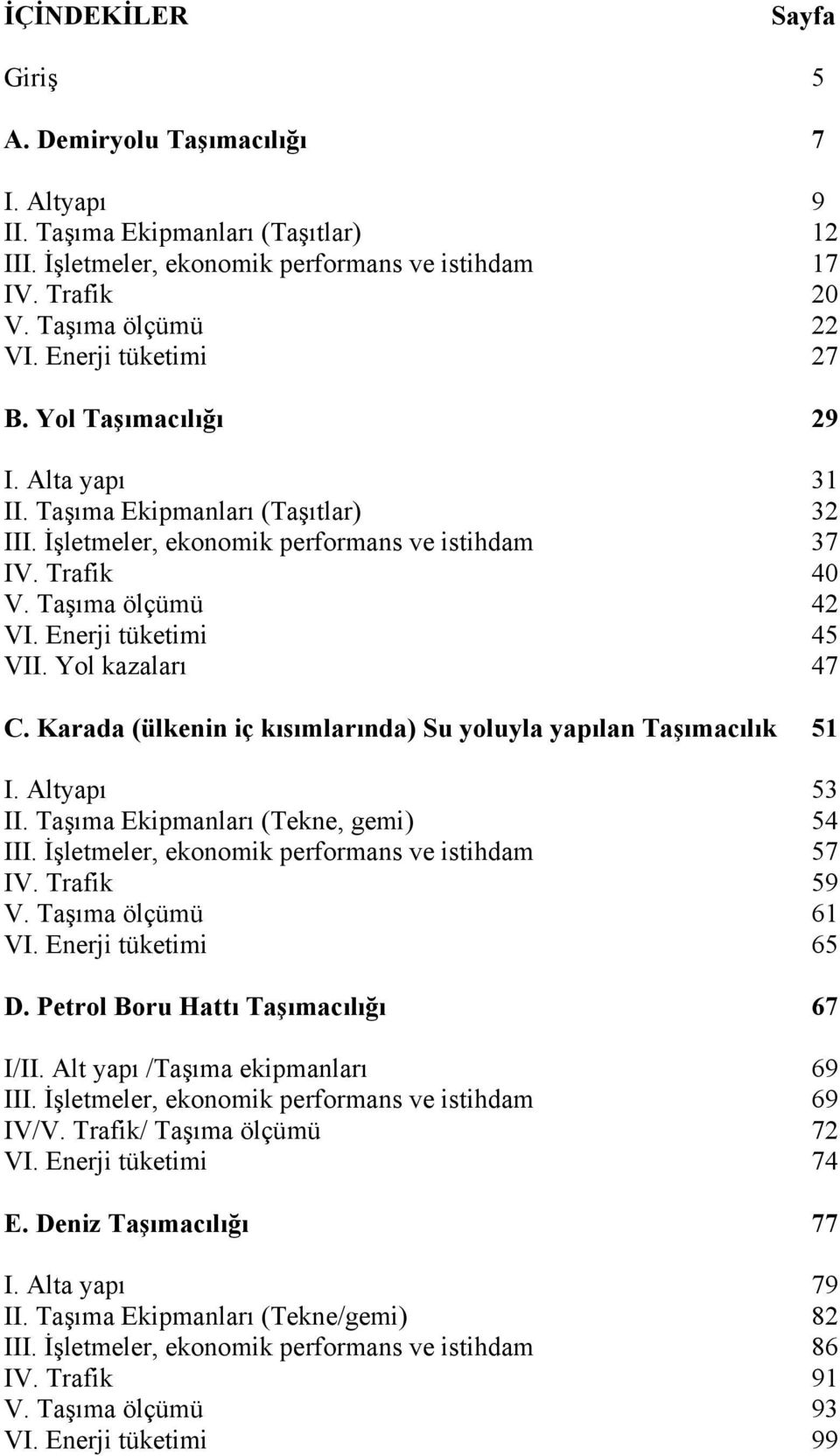 Enerji tüketimi 45 VII. Yol kazaları 47 C. Karada (ülkenin iç kısımlarında) Su yoluyla yapılan Taşımacılık 51 I. Altyapı 53 II. Taşıma Ekipmanları (Tekne, gemi) 54 III.