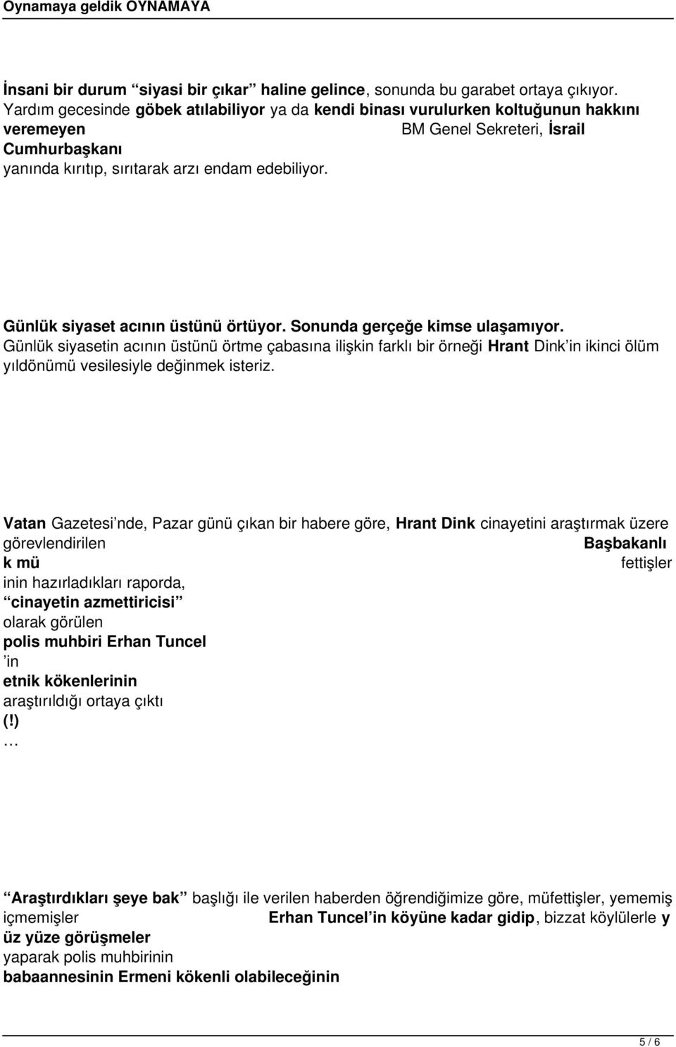 farklı bir örneği Hrant Dink in ikinci ölüm yıldönümü vesilesiyle değinmek isteriz Vatan Gazetesi nde, Pazar günü çıkan bir habere göre, Hrant Dink cinayetini araştırmak üzere görevlendirilen